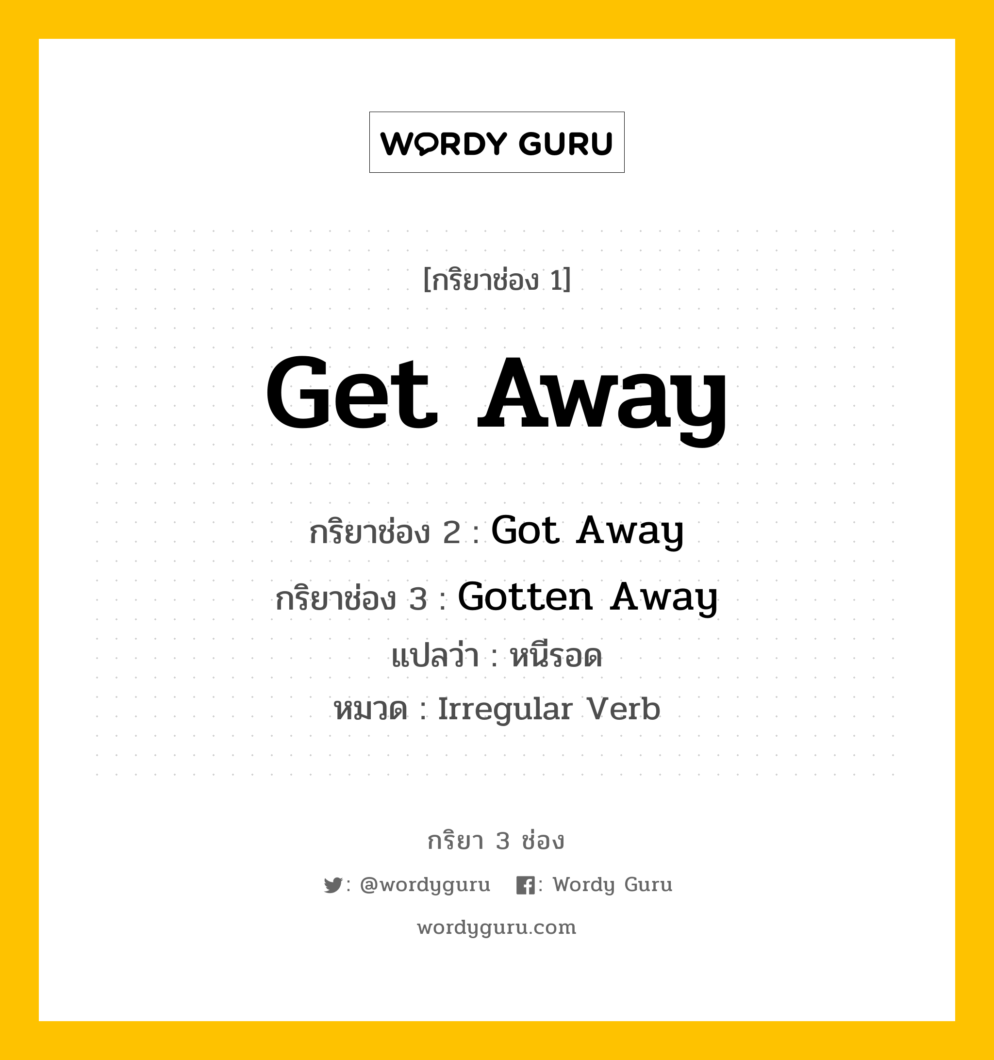 กริยา 3 ช่อง ของ Get Away คืออะไร? มาดูคำอ่าน คำแปลกันเลย, กริยาช่อง 1 Get Away กริยาช่อง 2 Got Away กริยาช่อง 3 Gotten Away แปลว่า หนีรอด หมวด Irregular Verb หมวด Irregular Verb