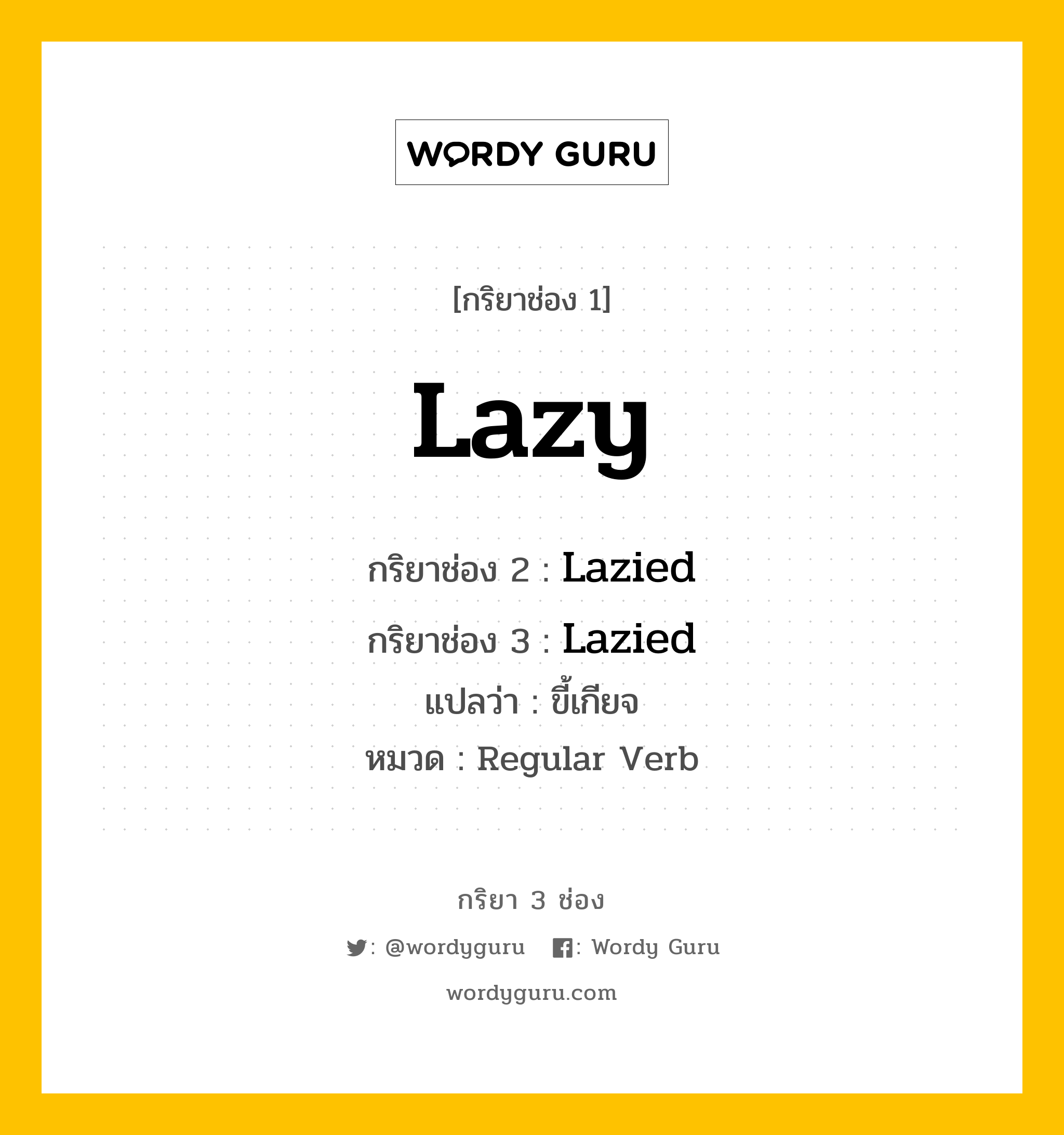 กริยา 3 ช่อง ของ Lazy คืออะไร? มาดูคำอ่าน คำแปลกันเลย, กริยาช่อง 1 Lazy กริยาช่อง 2 Lazied กริยาช่อง 3 Lazied แปลว่า ขี้เกียจ หมวด Regular Verb หมวด Regular Verb