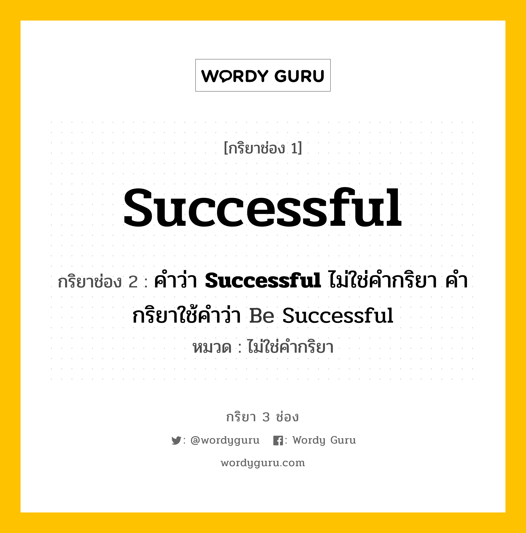 กริยา 3 ช่อง: Successful ช่อง 2 Successful ช่อง 3 คืออะไร, กริยาช่อง 1 Successful กริยาช่อง 2 คำว่า <b>Successful</b> ไม่ใช่คำกริยา คำกริยาใช้คำว่า Be Successful หมวด ไม่ใช่คำกริยา หมวด ไม่ใช่คำกริยา