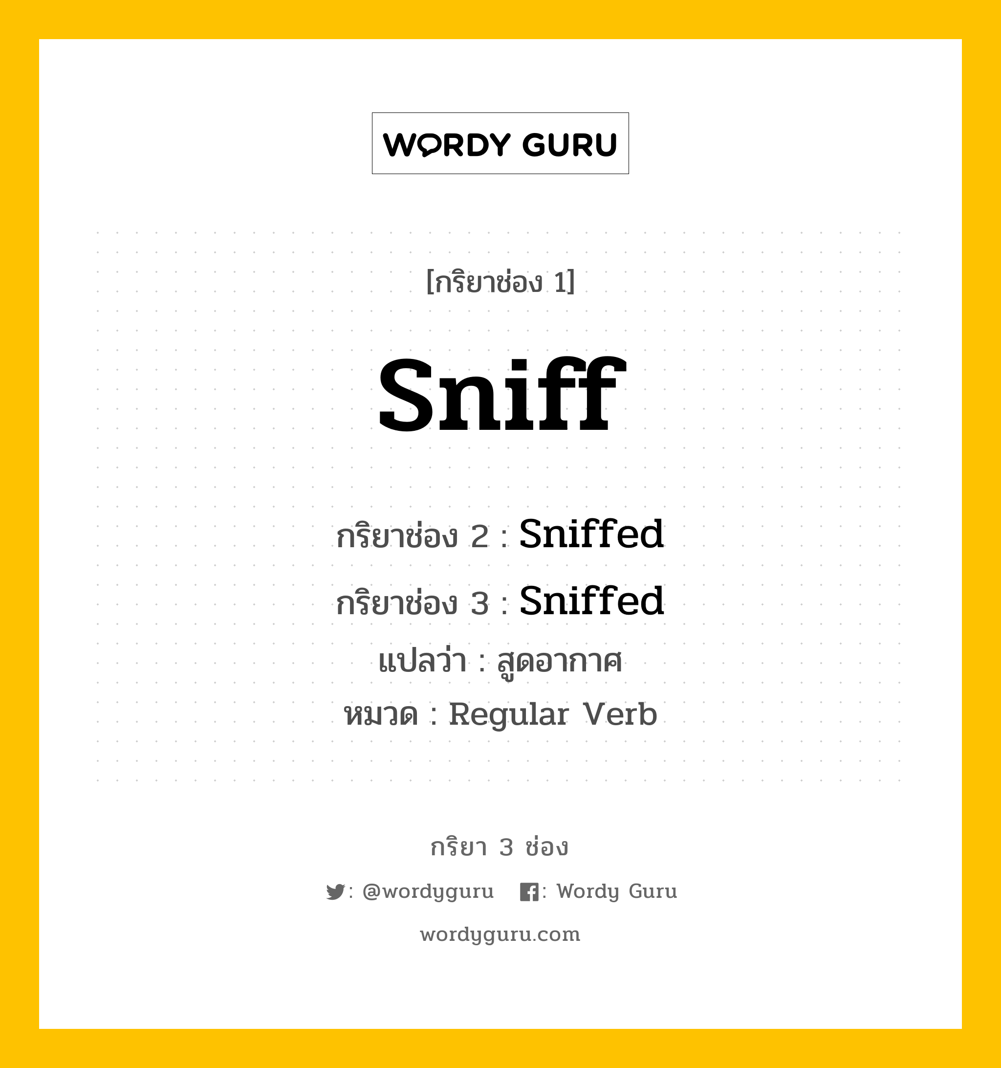กริยา 3 ช่อง ของ Sniff คืออะไร? มาดูคำอ่าน คำแปลกันเลย, กริยาช่อง 1 Sniff กริยาช่อง 2 Sniffed กริยาช่อง 3 Sniffed แปลว่า สูดอากาศ หมวด Regular Verb หมวด Regular Verb