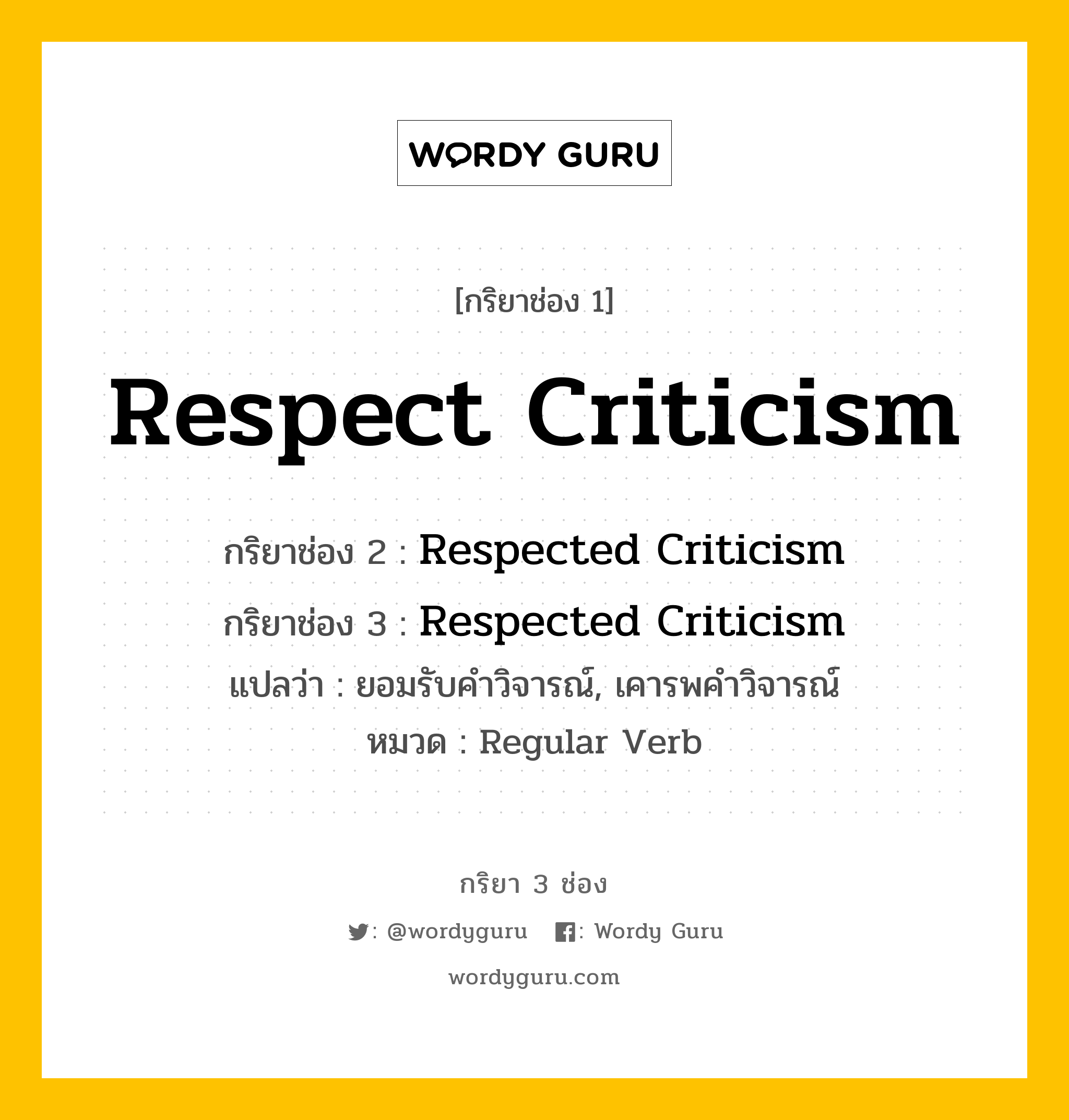 กริยา 3 ช่อง ของ Respect Criticism คืออะไร? มาดูคำอ่าน คำแปลกันเลย, กริยาช่อง 1 Respect Criticism กริยาช่อง 2 Respected Criticism กริยาช่อง 3 Respected Criticism แปลว่า ยอมรับคำวิจารณ์, เคารพคำวิจารณ์ หมวด Regular Verb หมวด Regular Verb