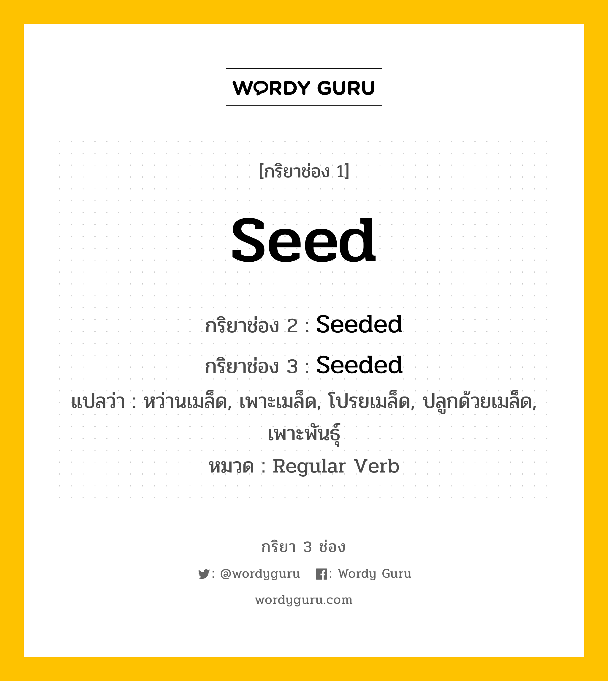 กริยา 3 ช่อง ของ Seed คืออะไร? มาดูคำอ่าน คำแปลกันเลย, กริยาช่อง 1 Seed กริยาช่อง 2 Seeded กริยาช่อง 3 Seeded แปลว่า หว่านเมล็ด, เพาะเมล็ด, โปรยเมล็ด, ปลูกด้วยเมล็ด, เพาะพันธุ์ หมวด Regular Verb หมวด Regular Verb