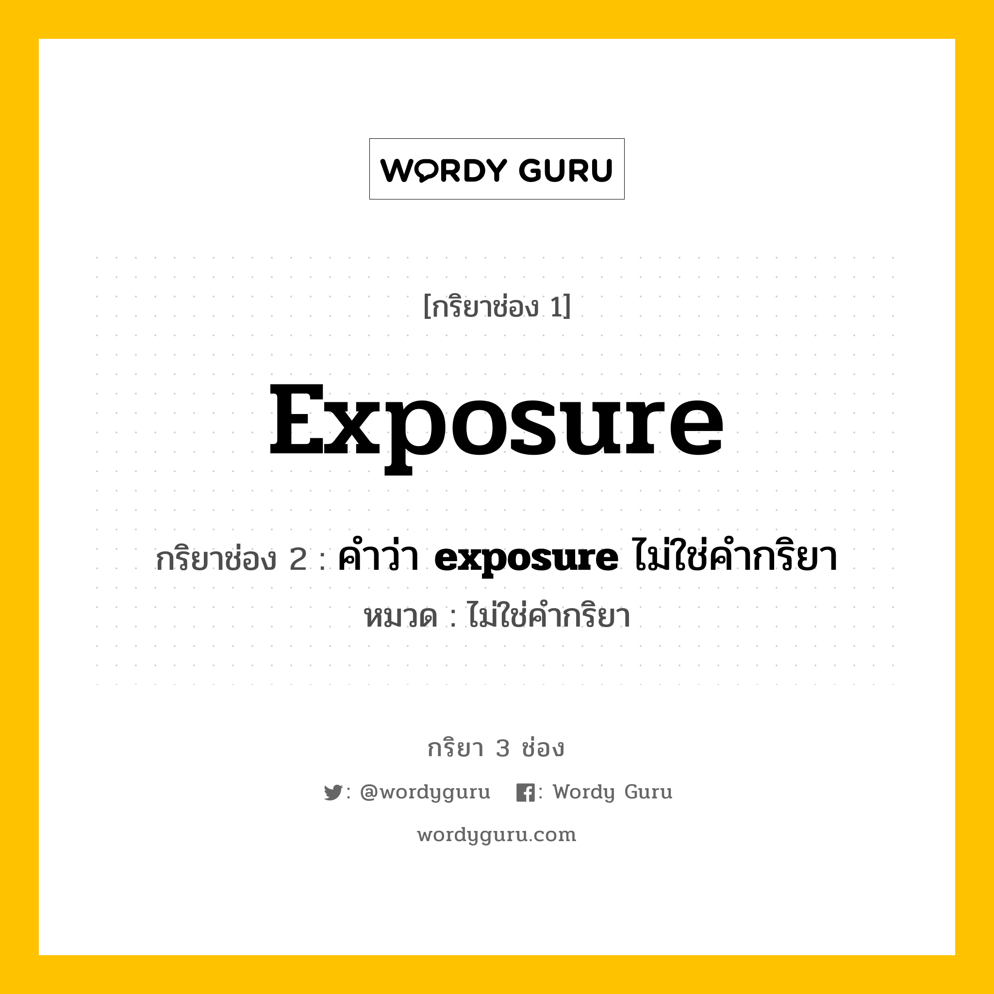 กริยา 3 ช่อง ของ exposure คืออะไร? มาดูคำอ่าน คำแปลกันเลย, กริยาช่อง 1 exposure กริยาช่อง 2 คำว่า <b>exposure</b> ไม่ใช่คำกริยา หมวด ไม่ใช่คำกริยา หมวด ไม่ใช่คำกริยา