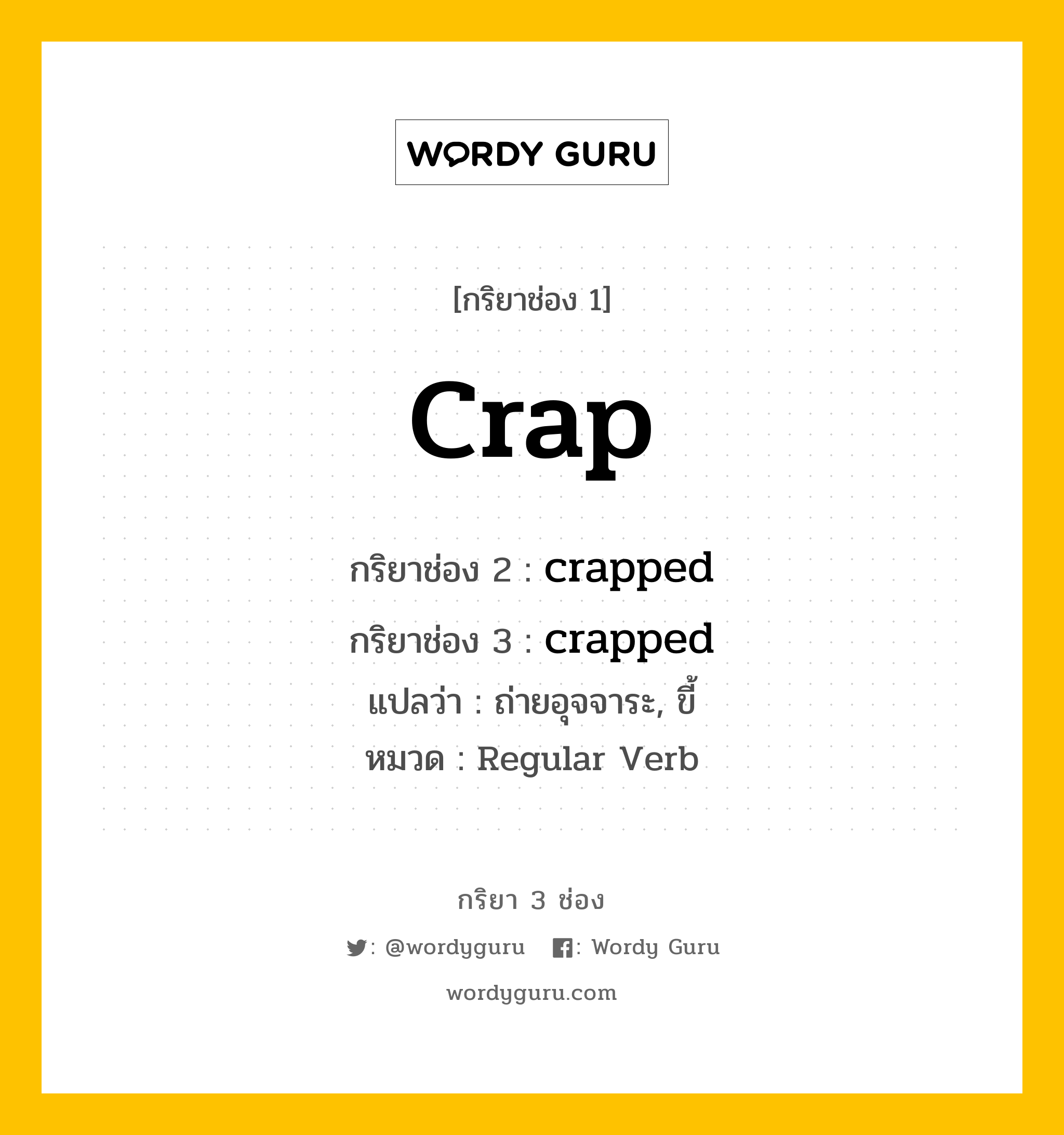 กริยา 3 ช่อง ของ crap คืออะไร? มาดูคำอ่าน คำแปลกันเลย, กริยาช่อง 1 crap กริยาช่อง 2 crapped กริยาช่อง 3 crapped แปลว่า ถ่ายอุจจาระ, ขี้ หมวด Regular Verb หมวด Regular Verb