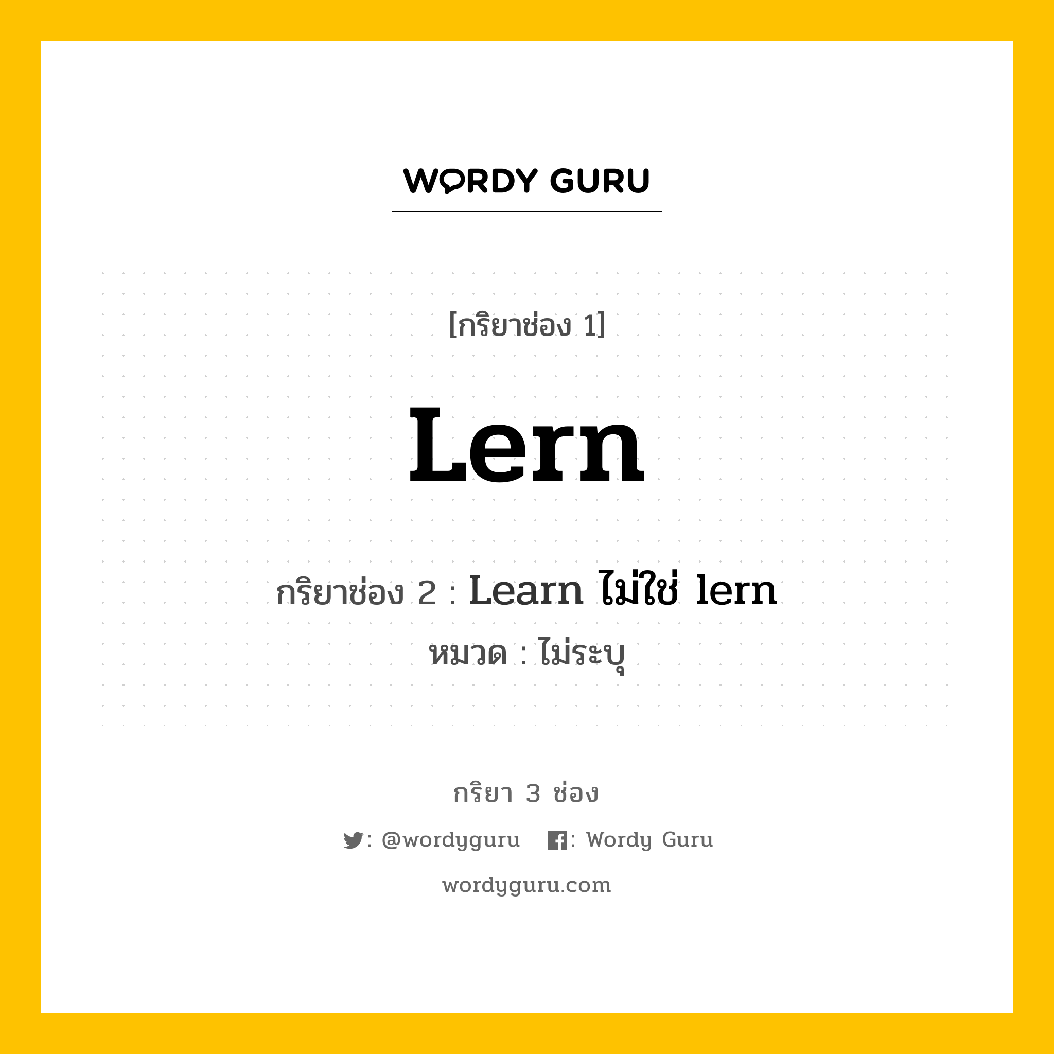 กริยา 3 ช่อง ของ Lern คืออะไร? มาดูคำอ่าน คำแปลกันเลย, กริยาช่อง 1 Lern กริยาช่อง 2 Learn ไม่ใช่ lern หมวด ไม่ระบุ หมวด ไม่ระบุ
