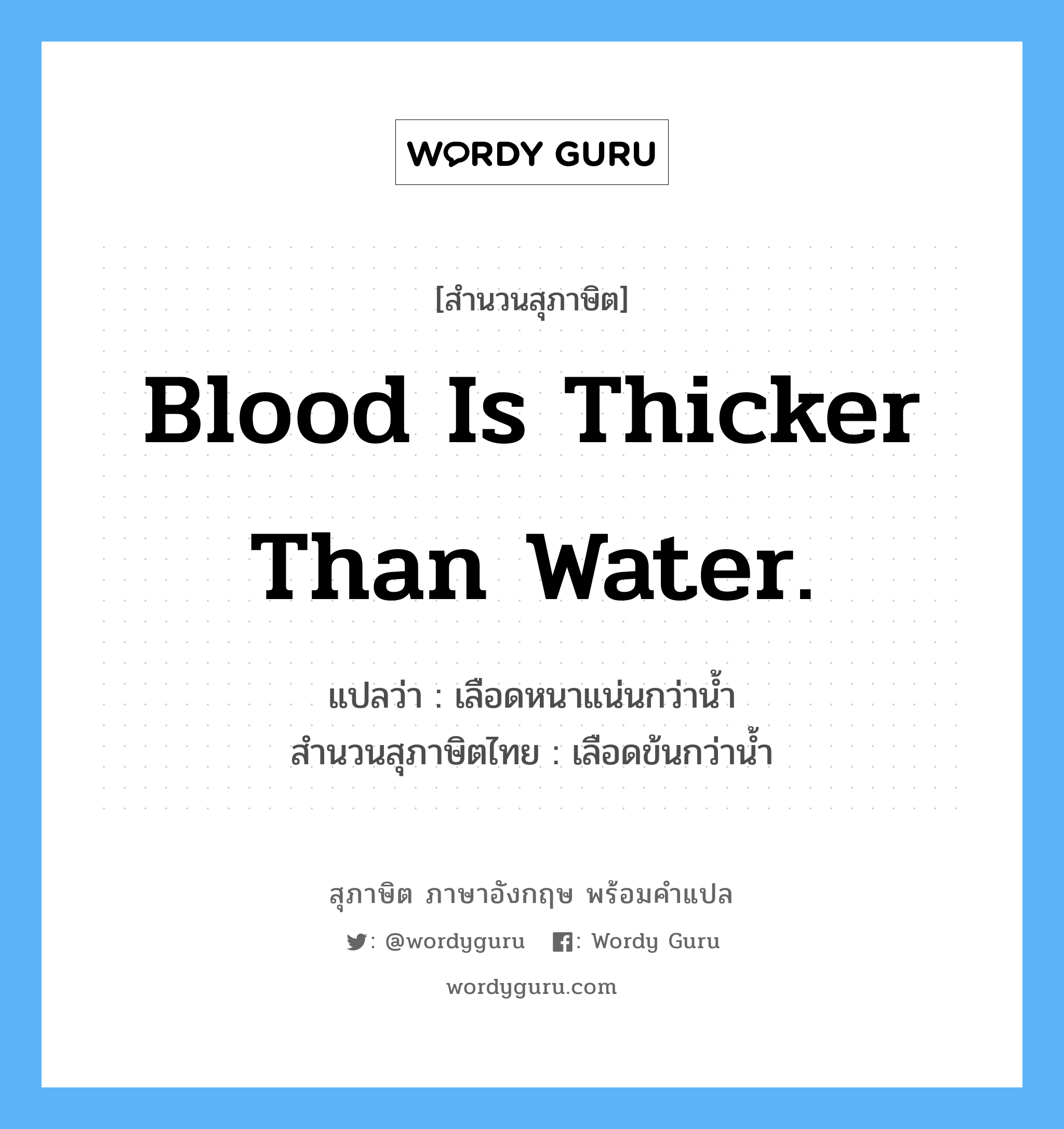 Blood is thicker than water. แปลว่า?, สำนวนสุภาษิต ภาษาอังกฤษ Blood is thicker than water. แปลว่า เลือดหนาแน่นกว่าน้ำ สำนวนสุภาษิตไทย เลือดข้นกว่าน้ำ
