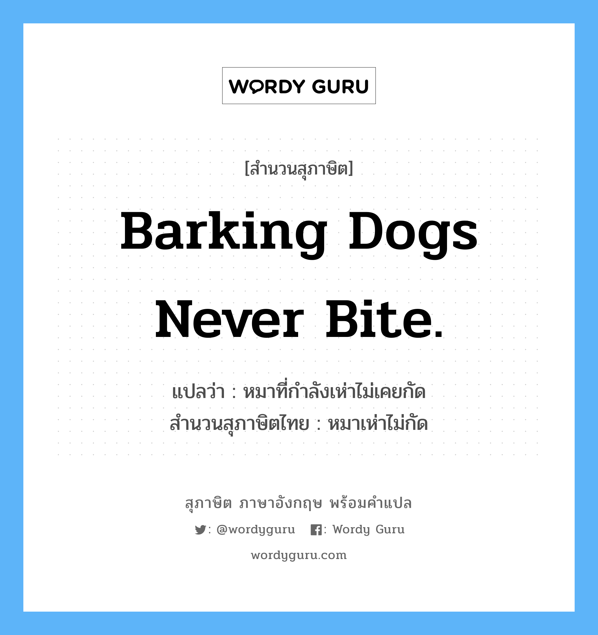 Barking dogs never bite. แปลว่า?, สำนวนสุภาษิต ภาษาอังกฤษ Barking dogs never bite. แปลว่า หมาที่กำลังเห่าไม่เคยกัด สำนวนสุภาษิตไทย หมาเห่าไม่กัด
