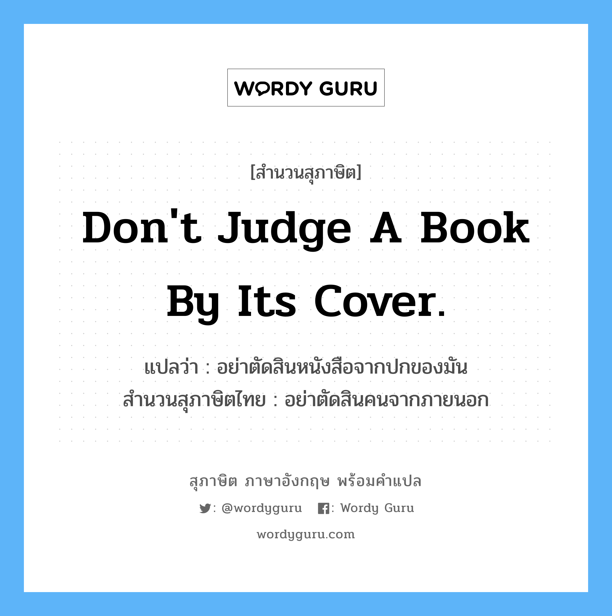Don't judge a book by its cover. แปลว่า?, สำนวนสุภาษิต ภาษาอังกฤษ Don't judge a book by its cover. แปลว่า อย่าตัดสินหนังสือจากปกของมัน สำนวนสุภาษิตไทย อย่าตัดสินคนจากภายนอก