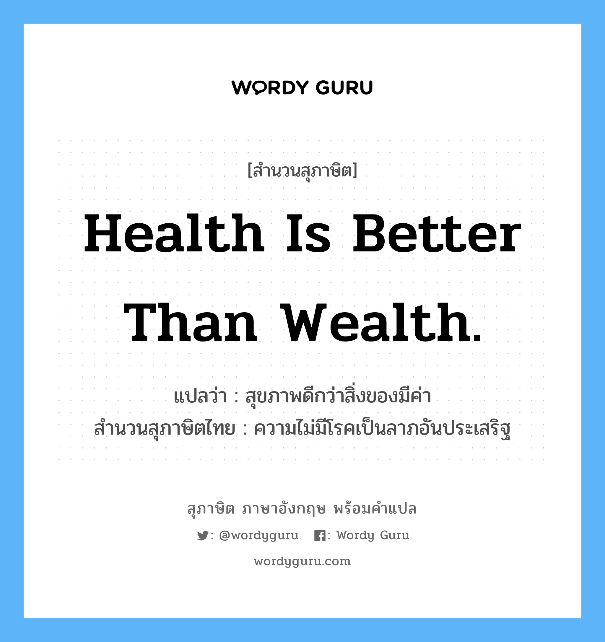 Health is better than wealth. แปลว่า?, สำนวนสุภาษิต ภาษาอังกฤษ Health is better than wealth. แปลว่า สุขภาพดีกว่าสิ่งของมีค่า สำนวนสุภาษิตไทย ความไม่มีโรคเป็นลาภอันประเสริฐ