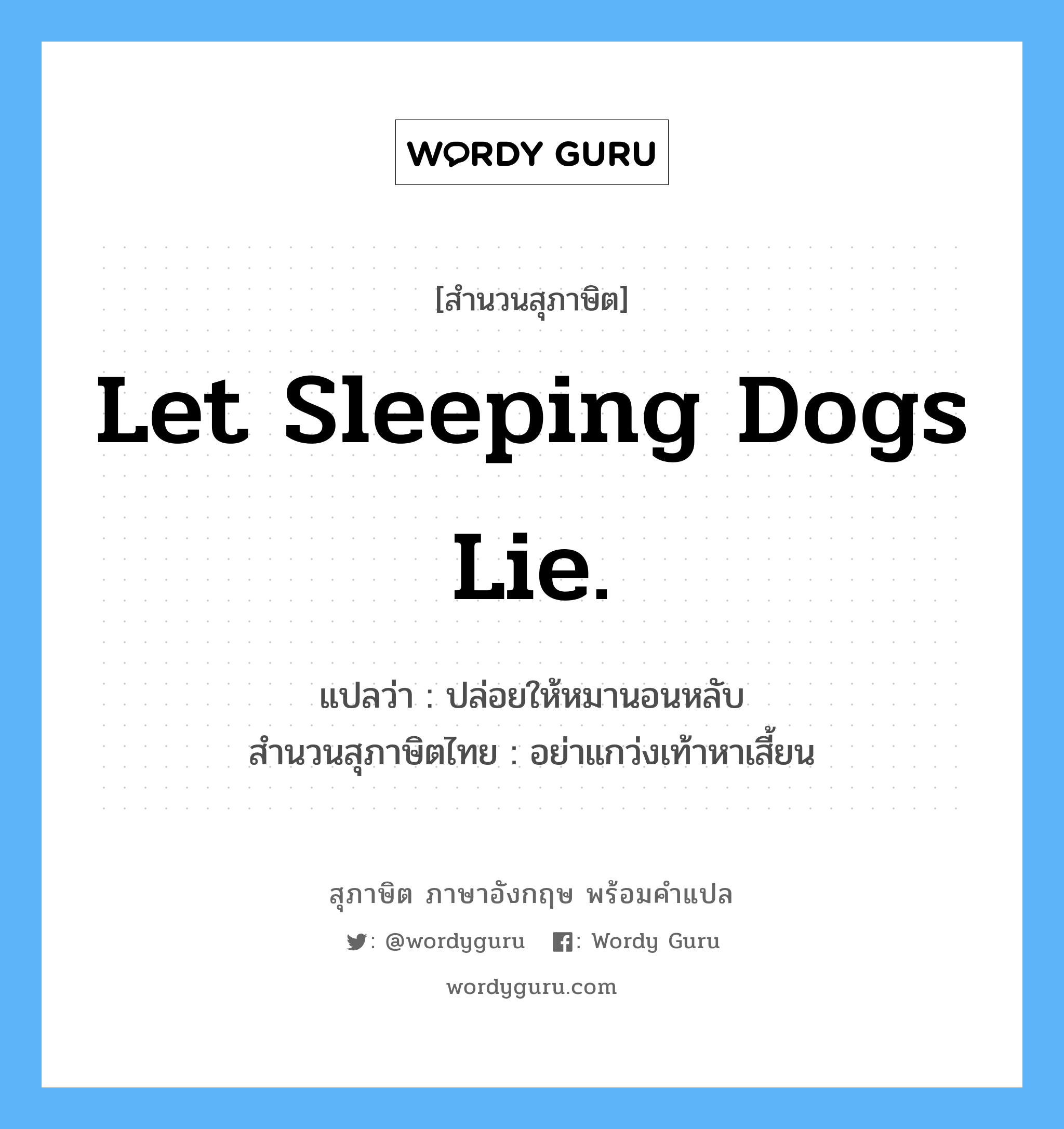 Let sleeping dogs lie. แปลว่า?, สำนวนสุภาษิต ภาษาอังกฤษ Let sleeping dogs lie. แปลว่า ปล่อยให้หมานอนหลับ สำนวนสุภาษิตไทย อย่าแกว่งเท้าหาเสี้ยน