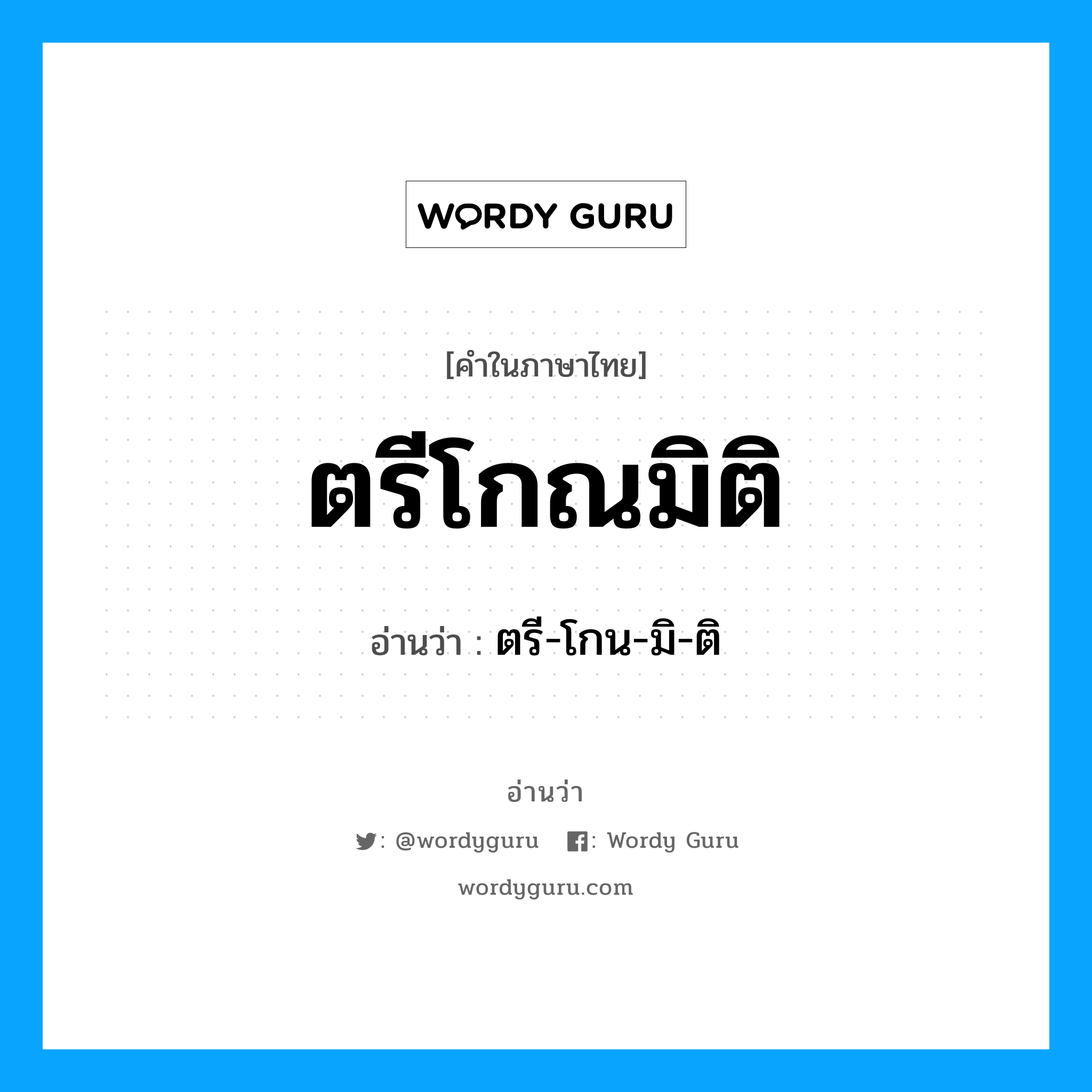 ตรี-โกน-มิ-ติ เป็นคำอ่านของคำไหน?, คำในภาษาไทย ตรี-โกน-มิ-ติ อ่านว่า ตรีโกณมิติ