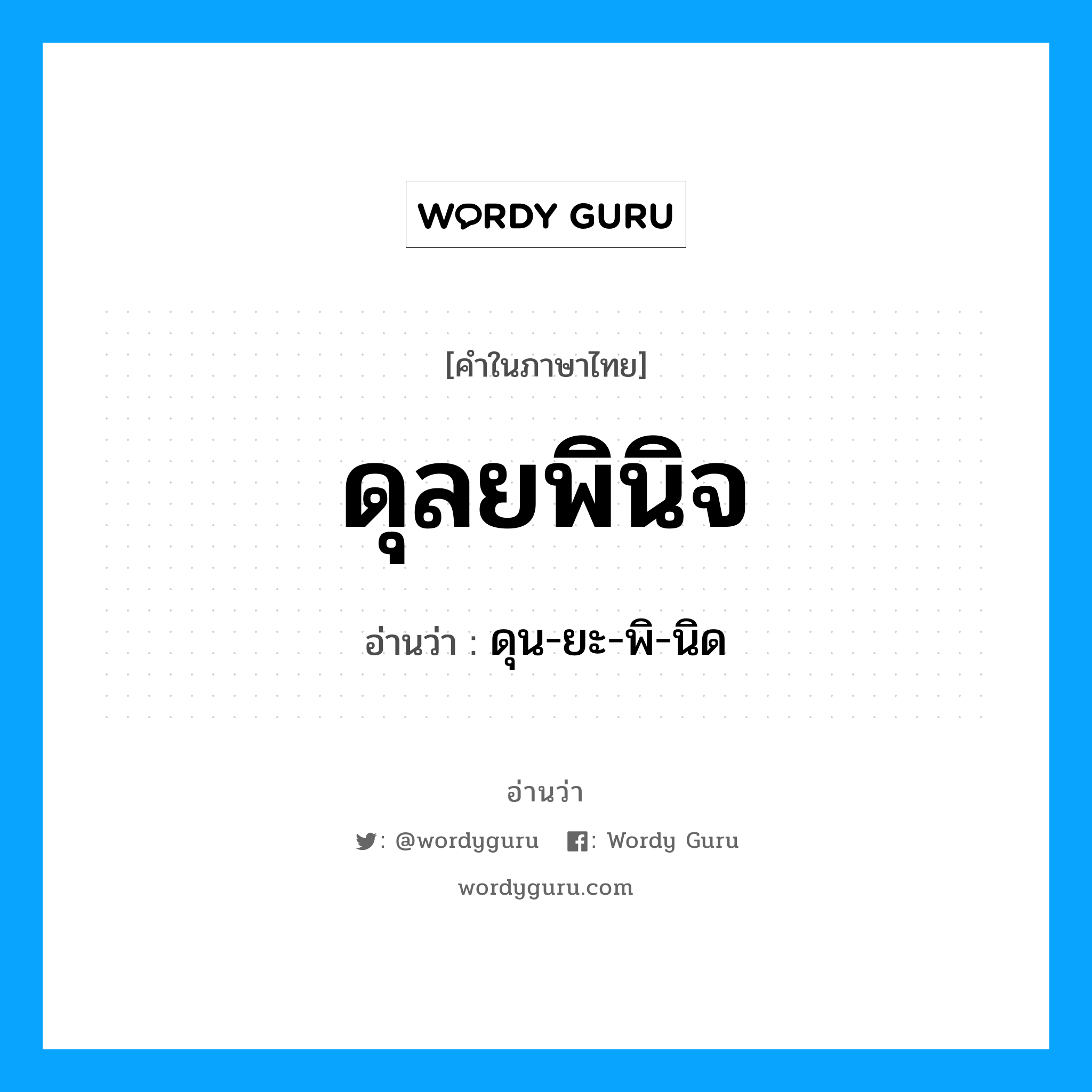 ดุน-ยะ-พิ-นิด เป็นคำอ่านของคำไหน?, คำในภาษาไทย ดุน-ยะ-พิ-นิด อ่านว่า ดุลยพินิจ