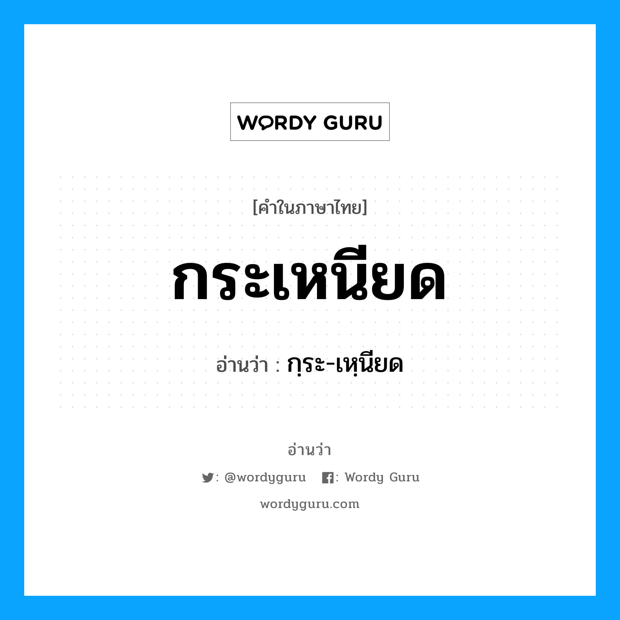 กฺระ-เหฺนียด เป็นคำอ่านของคำไหน?, คำในภาษาไทย กฺระ-เหฺนียด อ่านว่า กระเหนียด