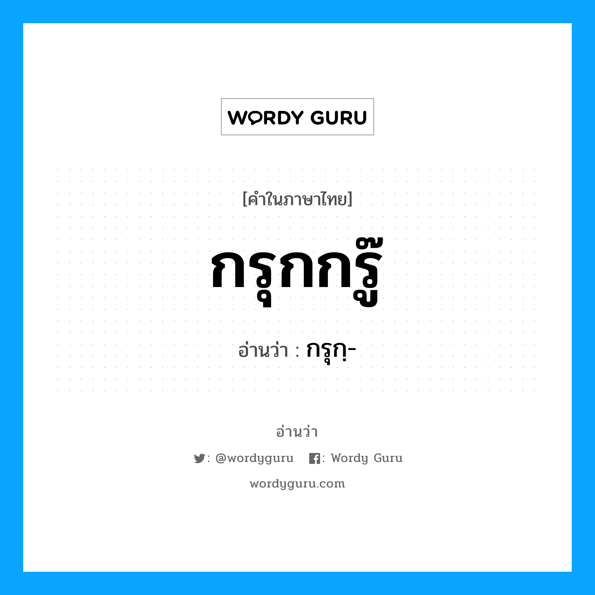 กรุกฺ- เป็นคำอ่านของคำไหน?, คำในภาษาไทย กรุกฺ- อ่านว่า กรุกกรู๊