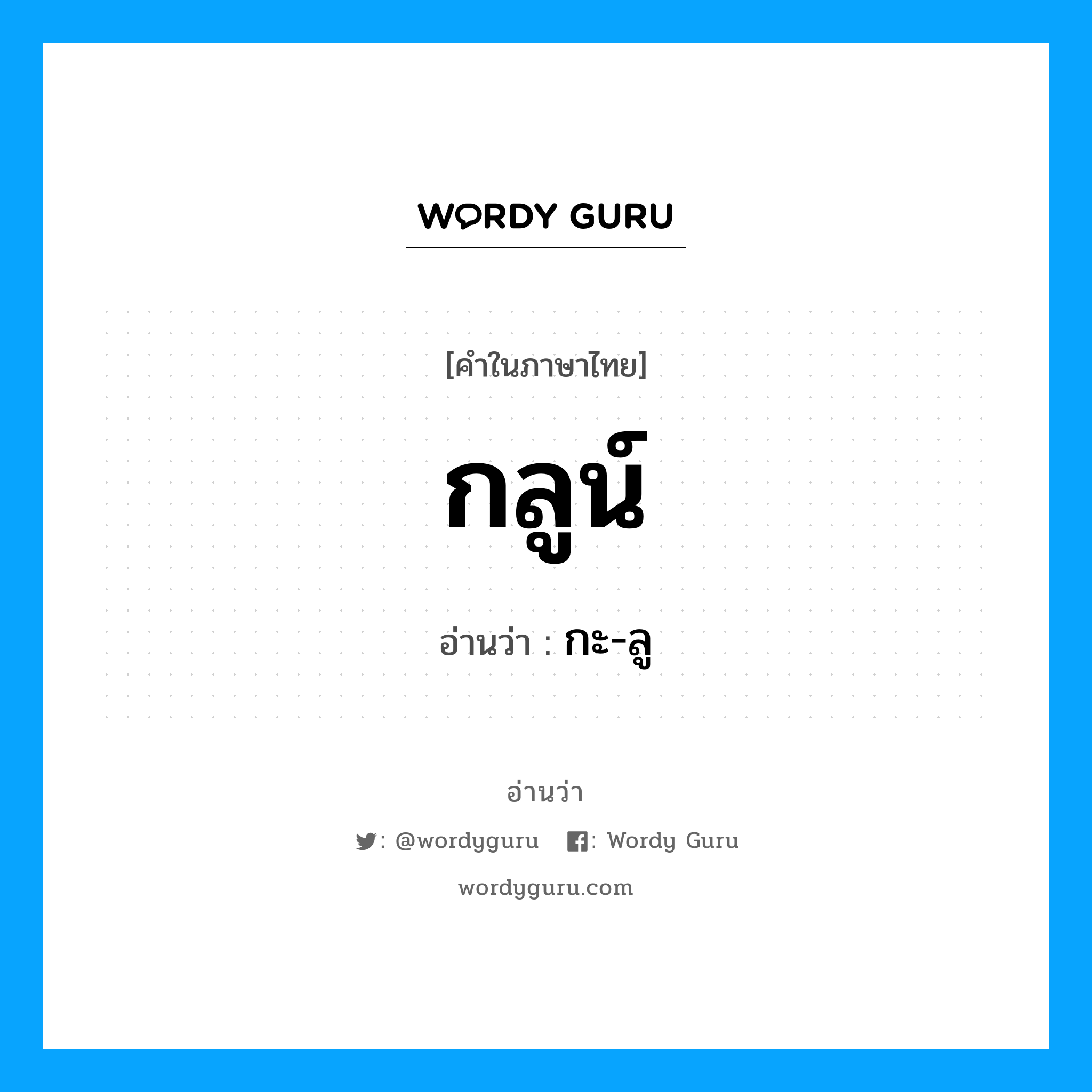 กะ-ลู เป็นคำอ่านของคำไหน?, คำในภาษาไทย กะ-ลู อ่านว่า กลูน์