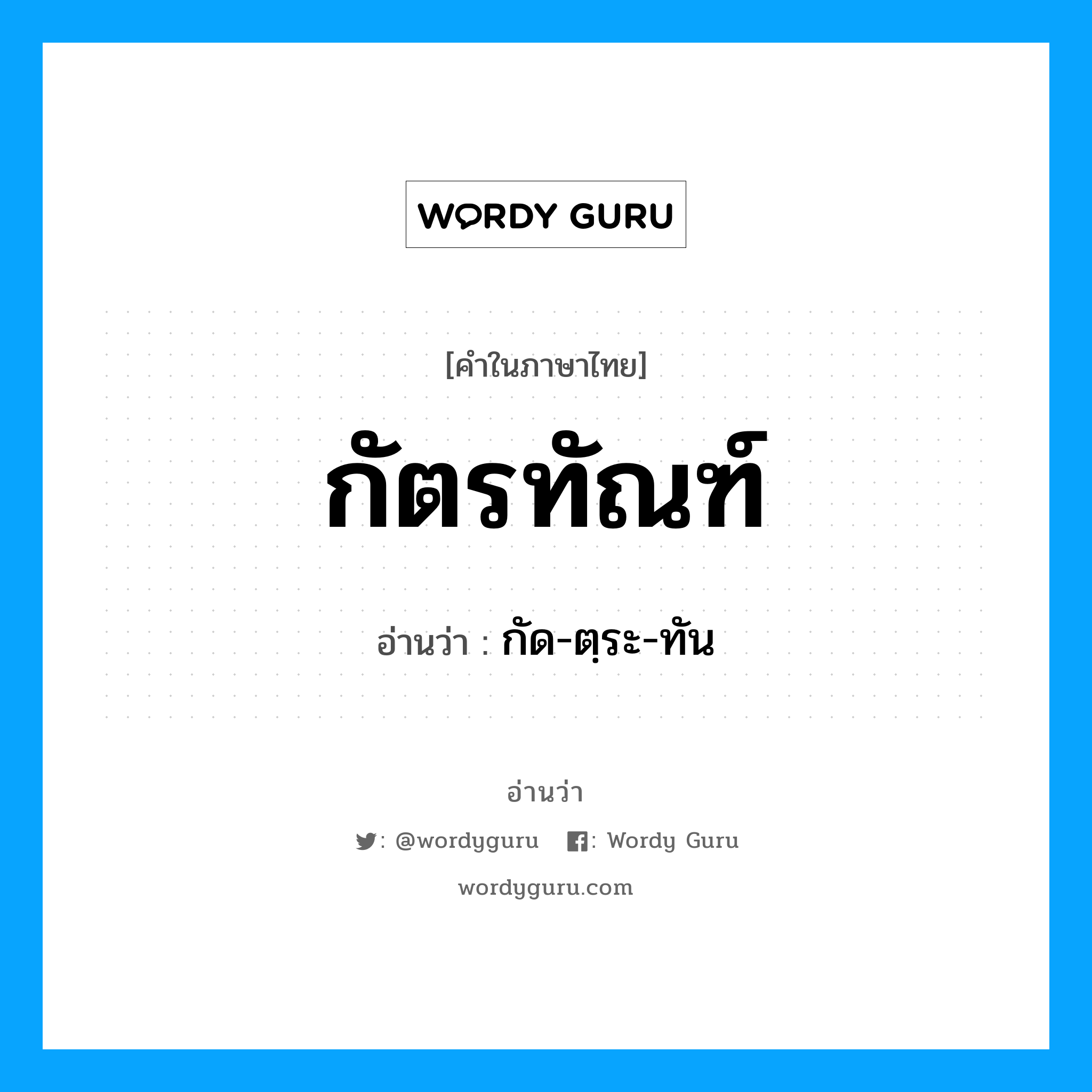 กัด-ตฺระ-ทัน เป็นคำอ่านของคำไหน?, คำในภาษาไทย กัด-ตฺระ-ทัน อ่านว่า กัตรทัณฑ์