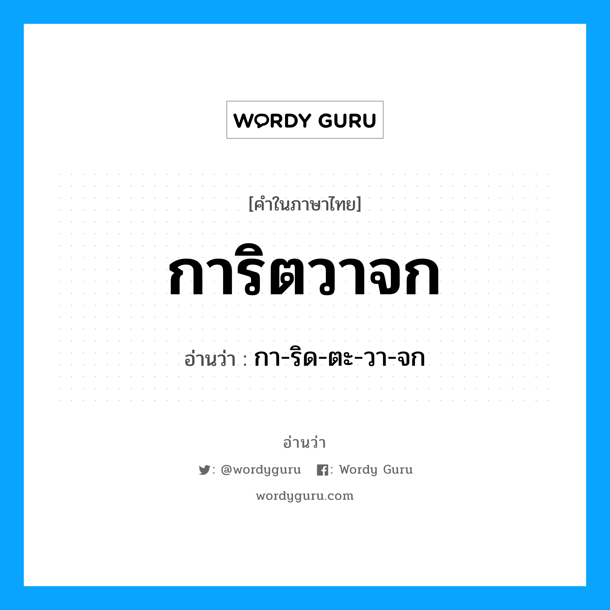 กา-ริด-ตะ-วา-จก เป็นคำอ่านของคำไหน?, คำในภาษาไทย กา-ริด-ตะ-วา-จก อ่านว่า การิตวาจก