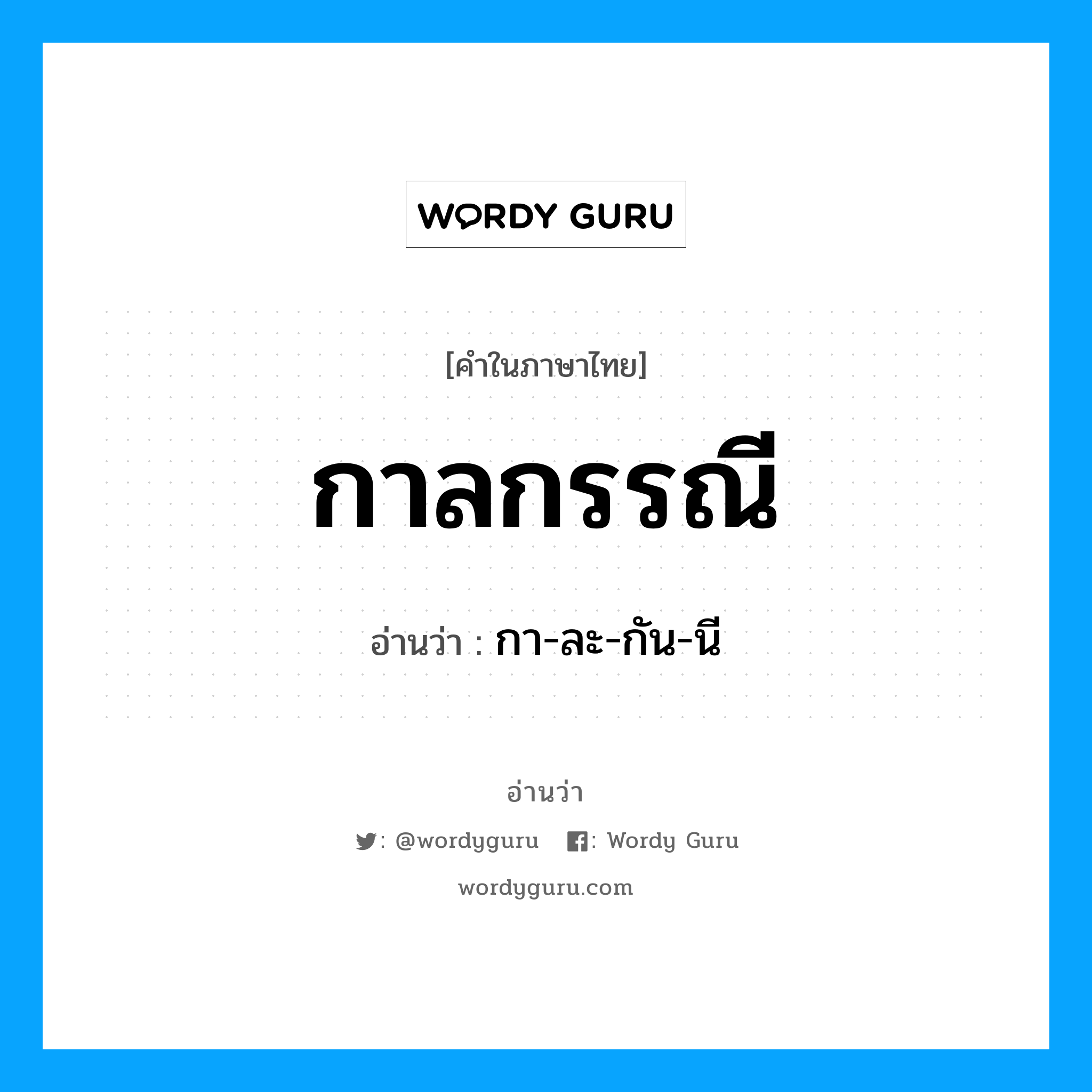 กา-ละ-กัน-นี เป็นคำอ่านของคำไหน?, คำในภาษาไทย กา-ละ-กัน-นี อ่านว่า กาลกรรณี