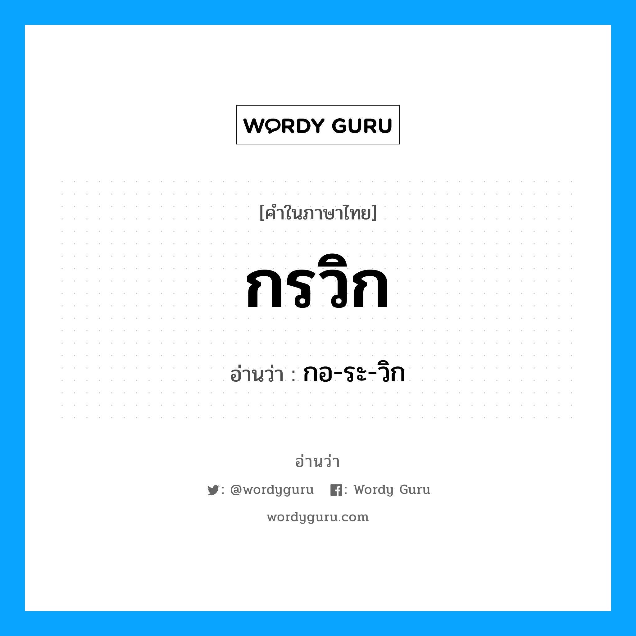 กอ-ระ-วิก เป็นคำอ่านของคำไหน?, คำในภาษาไทย กอ-ระ-วิก อ่านว่า กรวิก