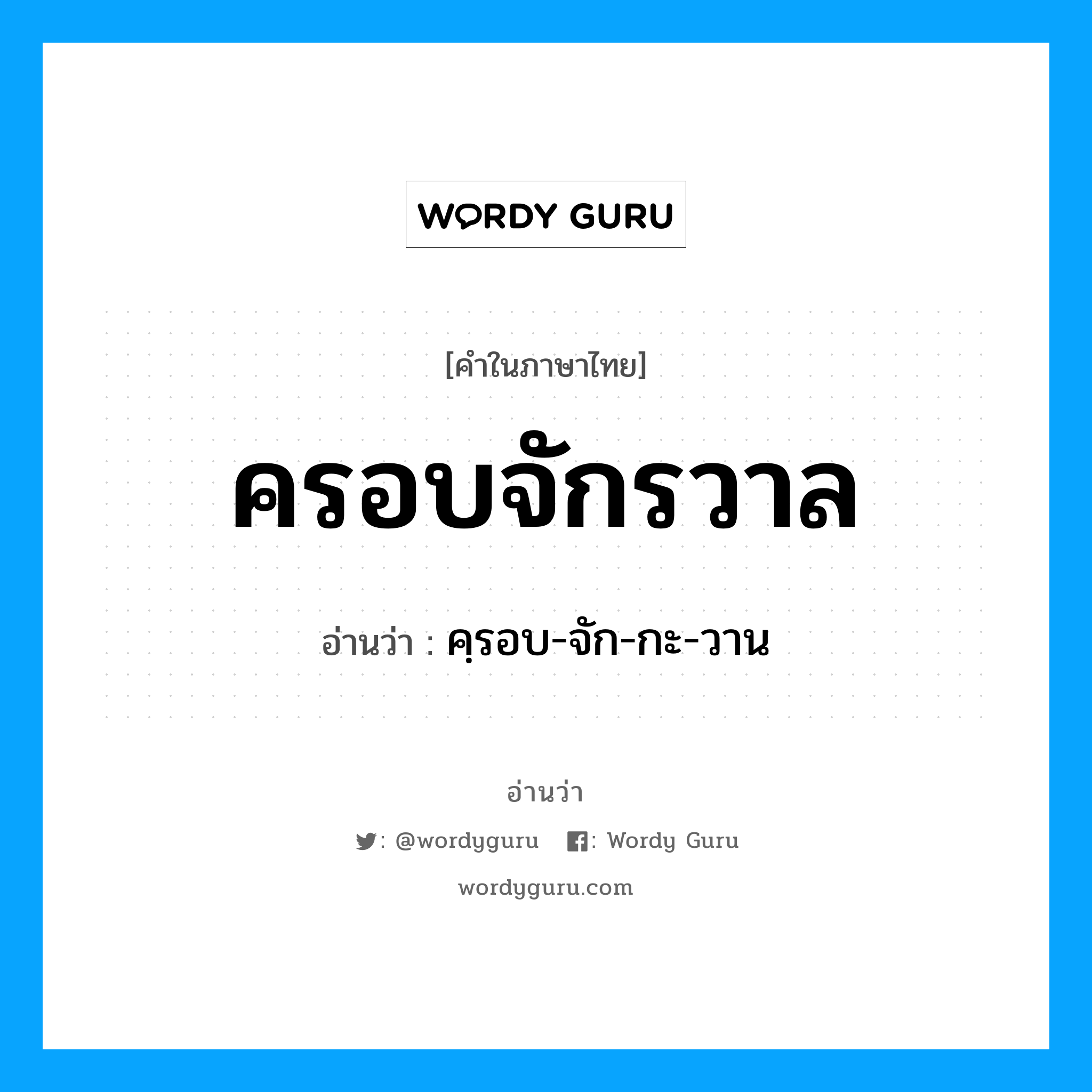 คฺรอบ-จัก-กะ-วาน เป็นคำอ่านของคำไหน?, คำในภาษาไทย คฺรอบ-จัก-กะ-วาน อ่านว่า ครอบจักรวาล