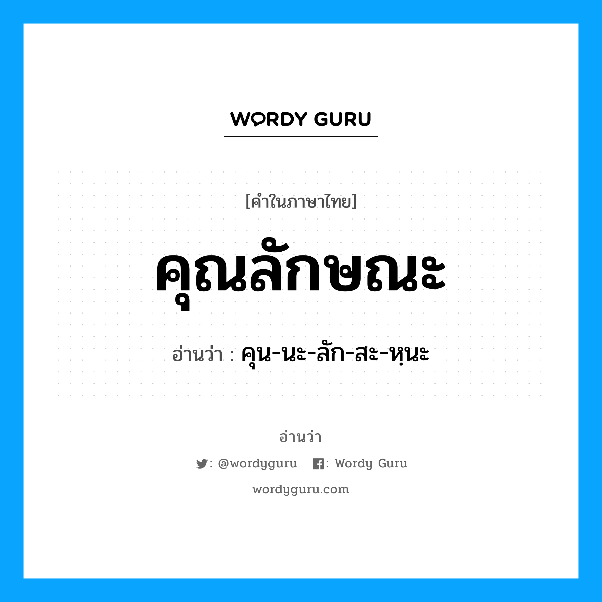 คุน-นะ-ลัก-สะ-หนะ เป็นคำอ่านของคำไหน?, คำในภาษาไทย คุน-นะ-ลัก-สะ-หฺนะ อ่านว่า คุณลักษณะ