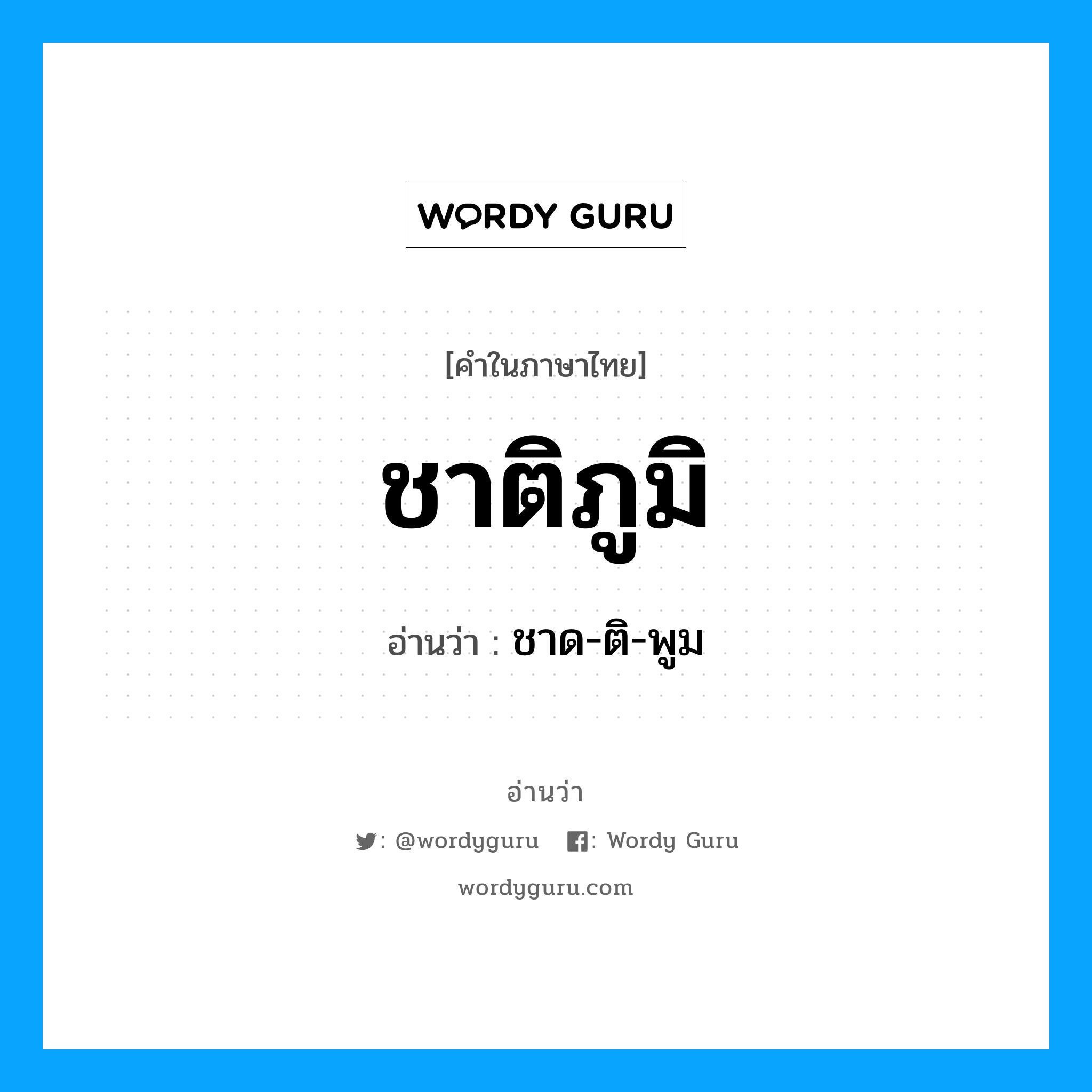 ชาด-ติ-พูม เป็นคำอ่านของคำไหน?, คำในภาษาไทย ชาด-ติ-พูม อ่านว่า ชาติภูมิ
