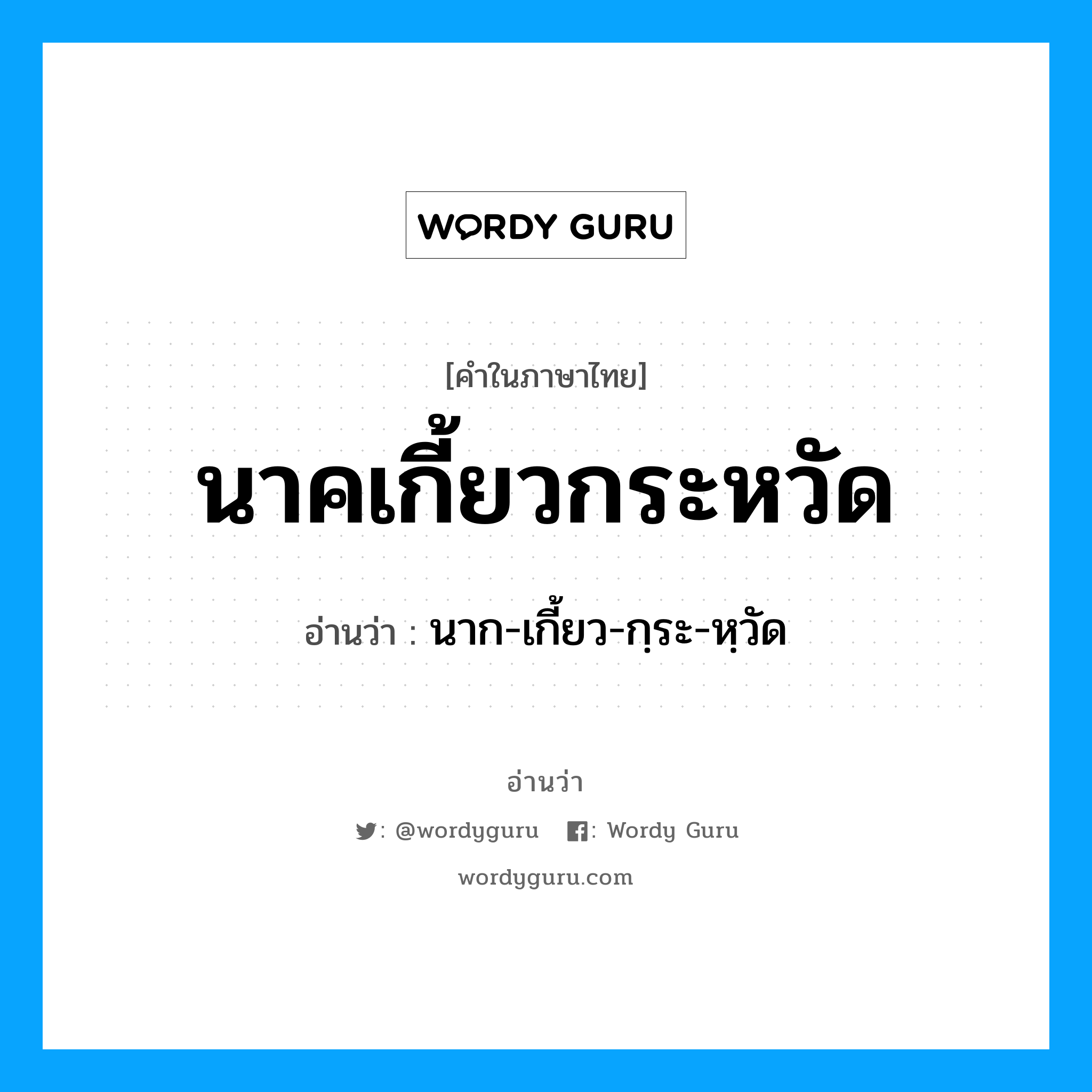 นาก-เกี้ยว-กฺระ-หฺวัด เป็นคำอ่านของคำไหน?, คำในภาษาไทย นาก-เกี้ยว-กฺระ-หฺวัด อ่านว่า นาคเกี้ยวกระหวัด