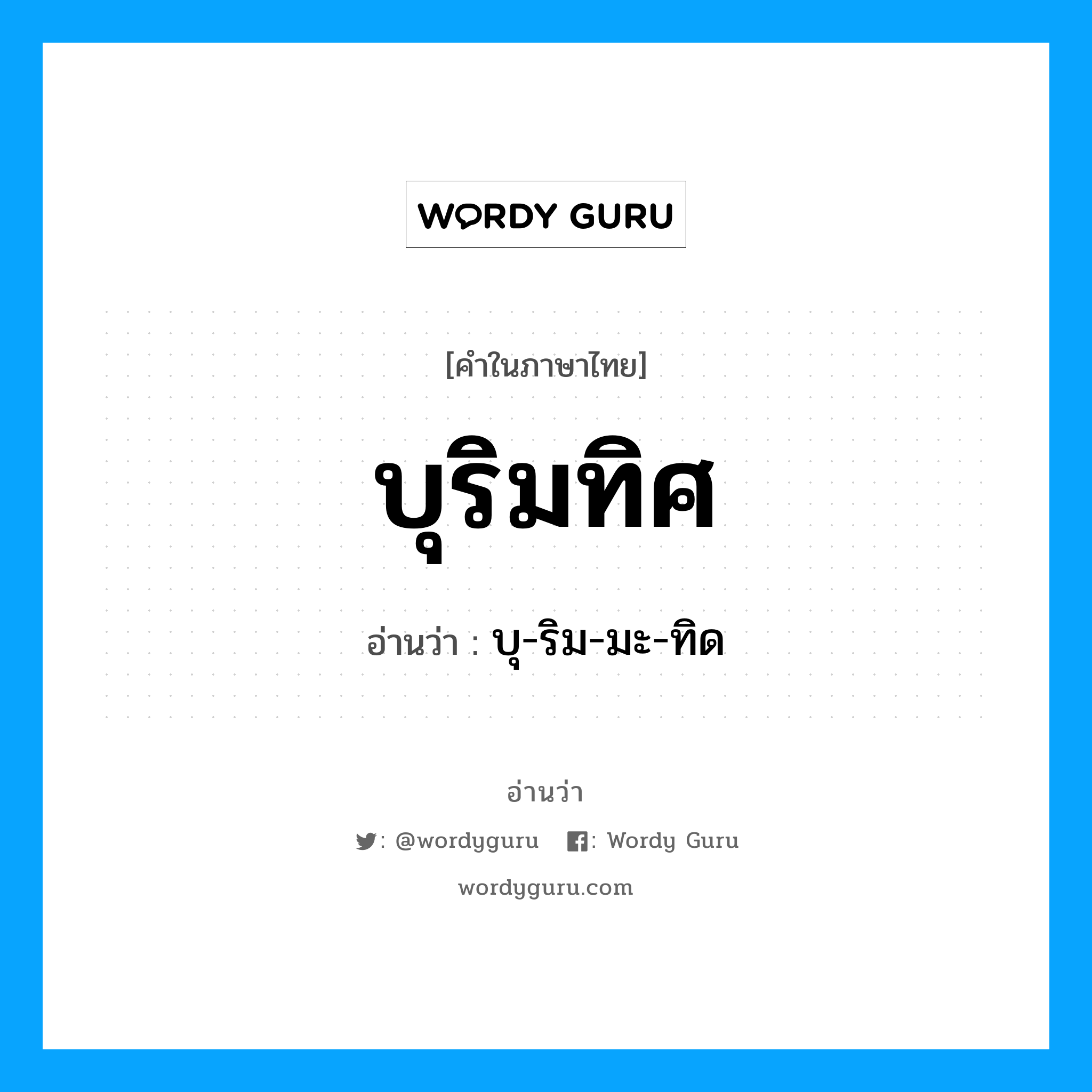 บุ-ริม-มะ-ทิด เป็นคำอ่านของคำไหน?, คำในภาษาไทย บุ-ริม-มะ-ทิด อ่านว่า บุริมทิศ
