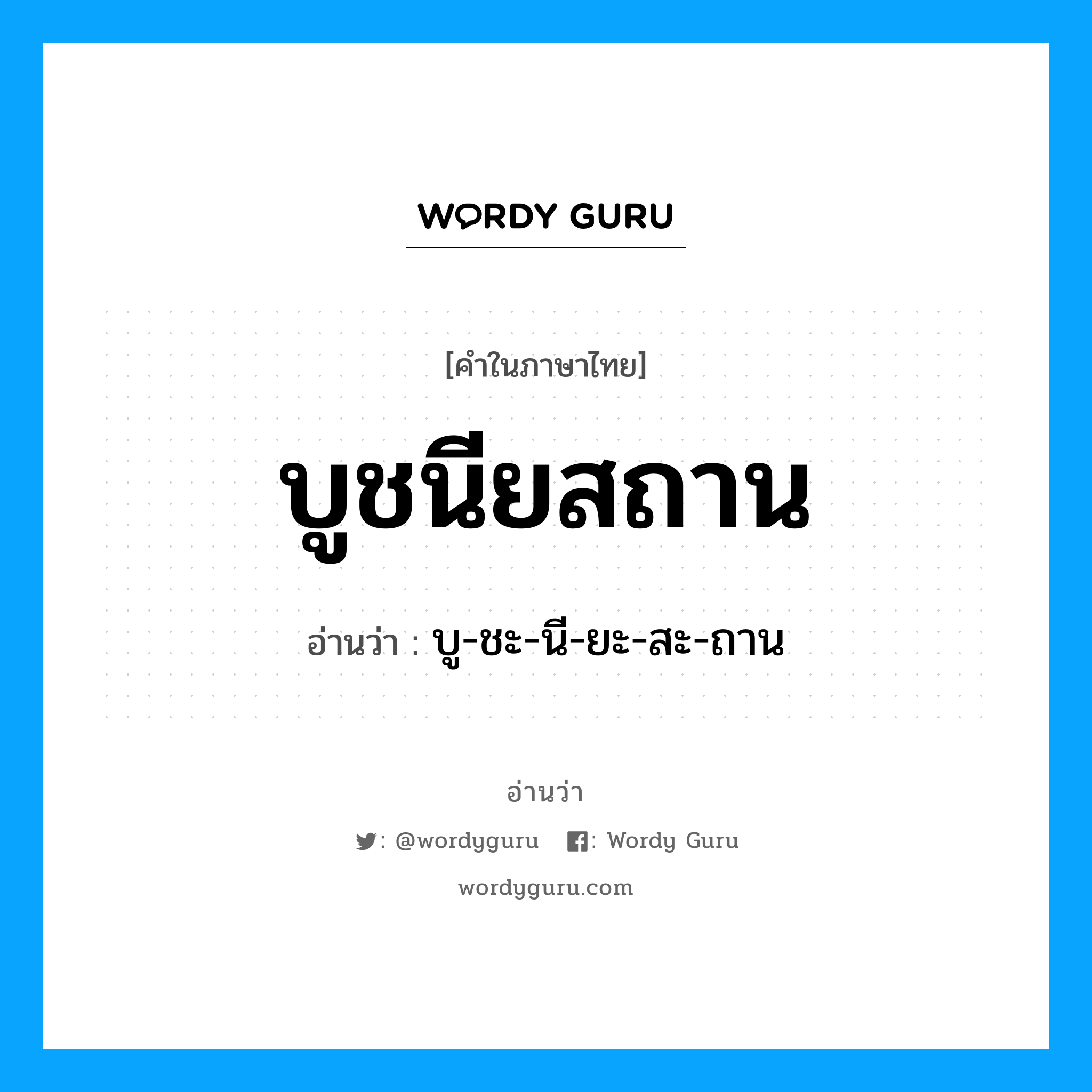 บูชนียสถาน อ่านว่า?, คำในภาษาไทย บูชนียสถาน อ่านว่า บู-ชะ-นี-ยะ-สะ-ถาน