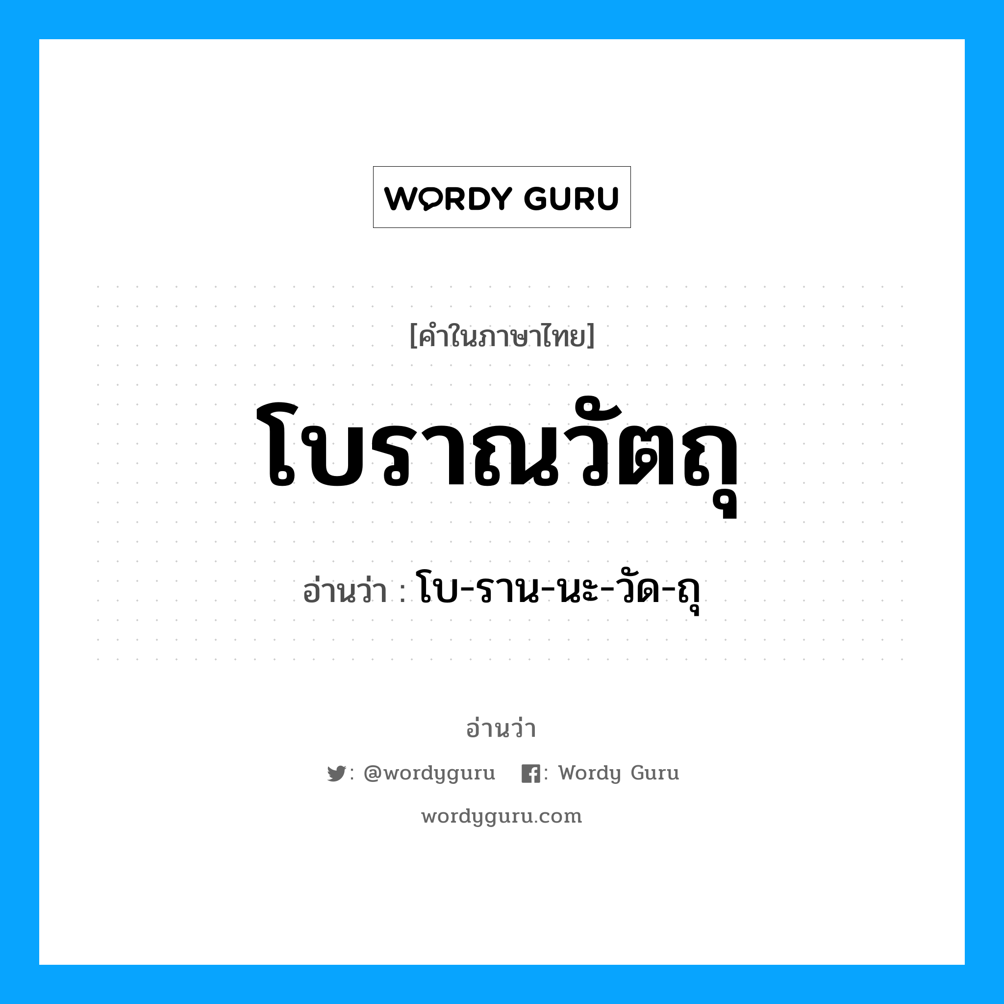 โบ-ราน-นะ-วัด-ถุ เป็นคำอ่านของคำไหน?, คำในภาษาไทย โบ-ราน-นะ-วัด-ถุ อ่านว่า โบราณวัตถุ