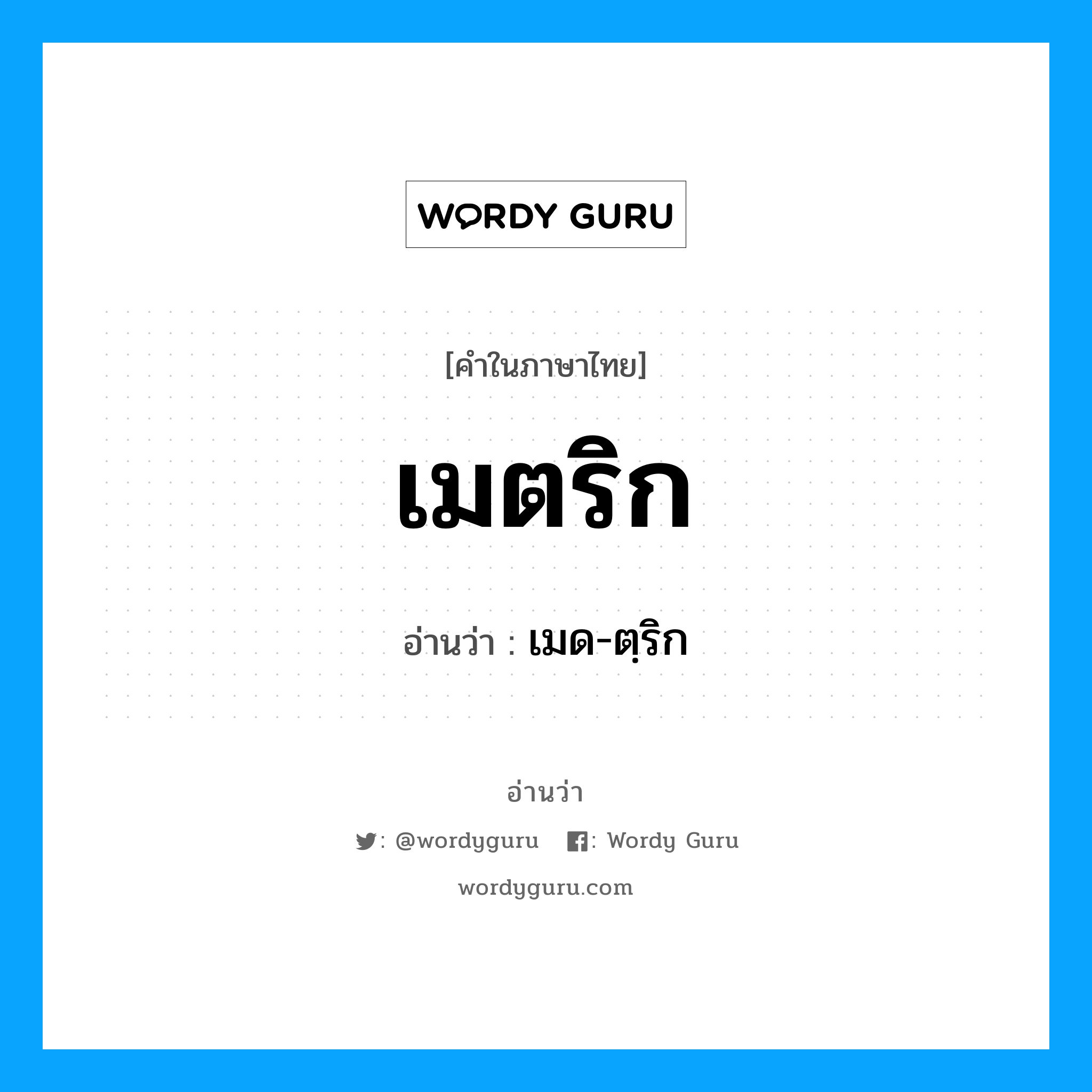 เมด-ตฺริก เป็นคำอ่านของคำไหน?, คำในภาษาไทย เมด-ตฺริก อ่านว่า เมตริก
