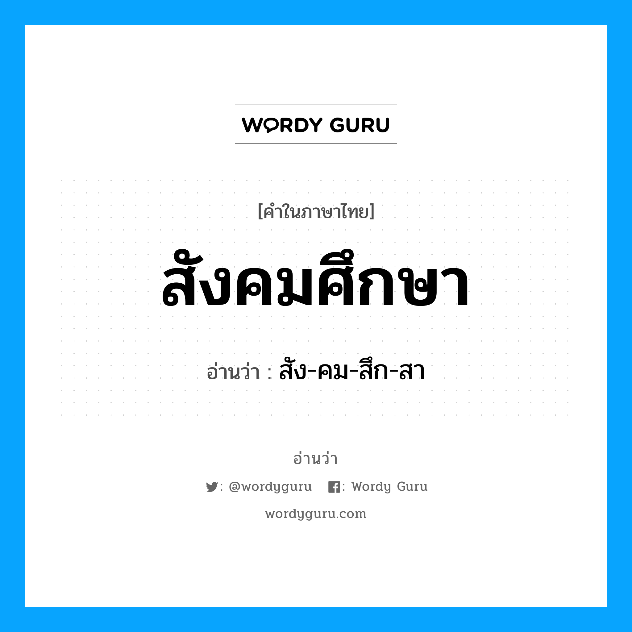 สัง-คม-สึก-สา เป็นคำอ่านของคำไหน?, คำในภาษาไทย สัง-คม-สึก-สา อ่านว่า สังคมศึกษา