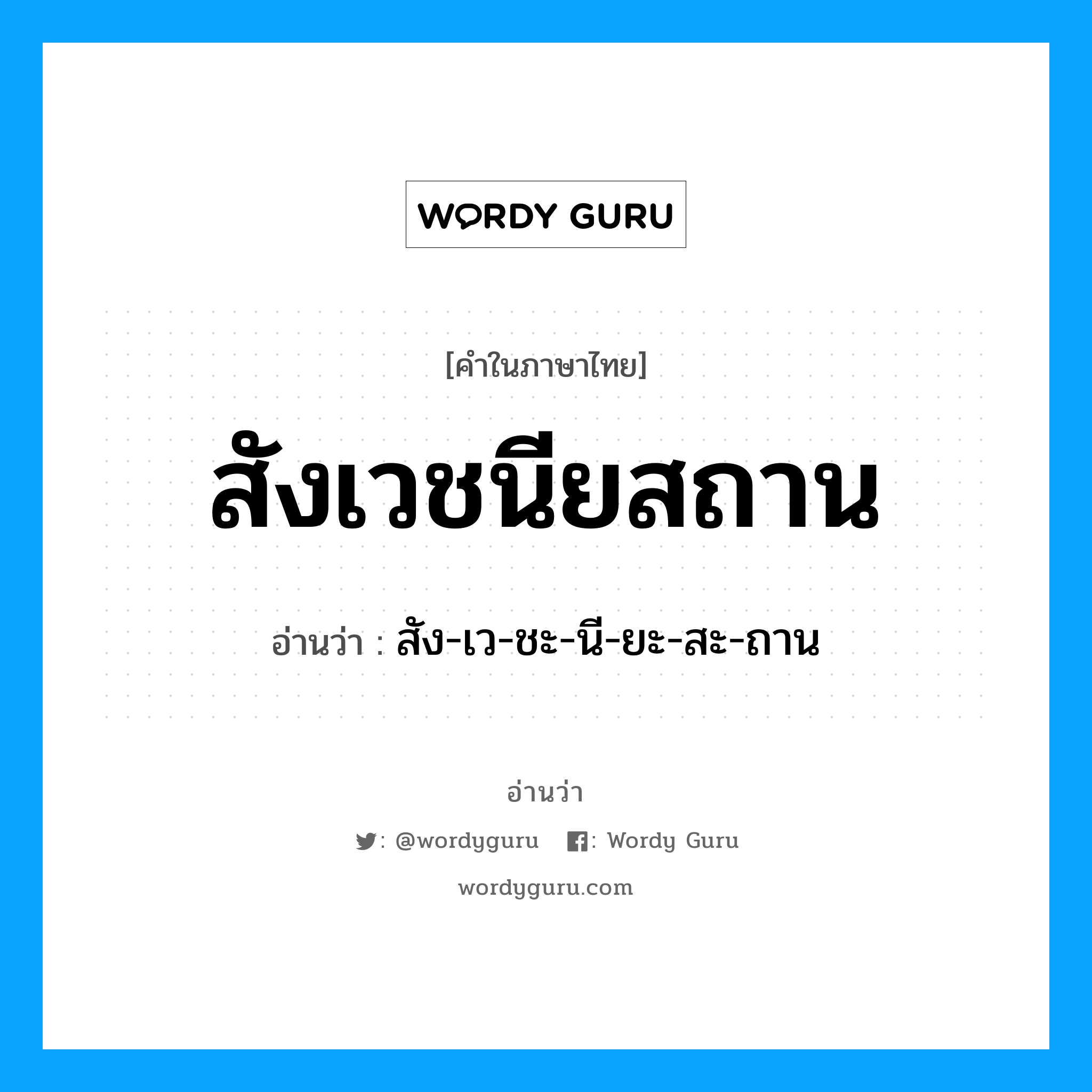 สัง-เว-ชะ-นี-ยะ-สะ-ถาน เป็นคำอ่านของคำไหน?, คำในภาษาไทย สัง-เว-ชะ-นี-ยะ-สะ-ถาน อ่านว่า สังเวชนียสถาน