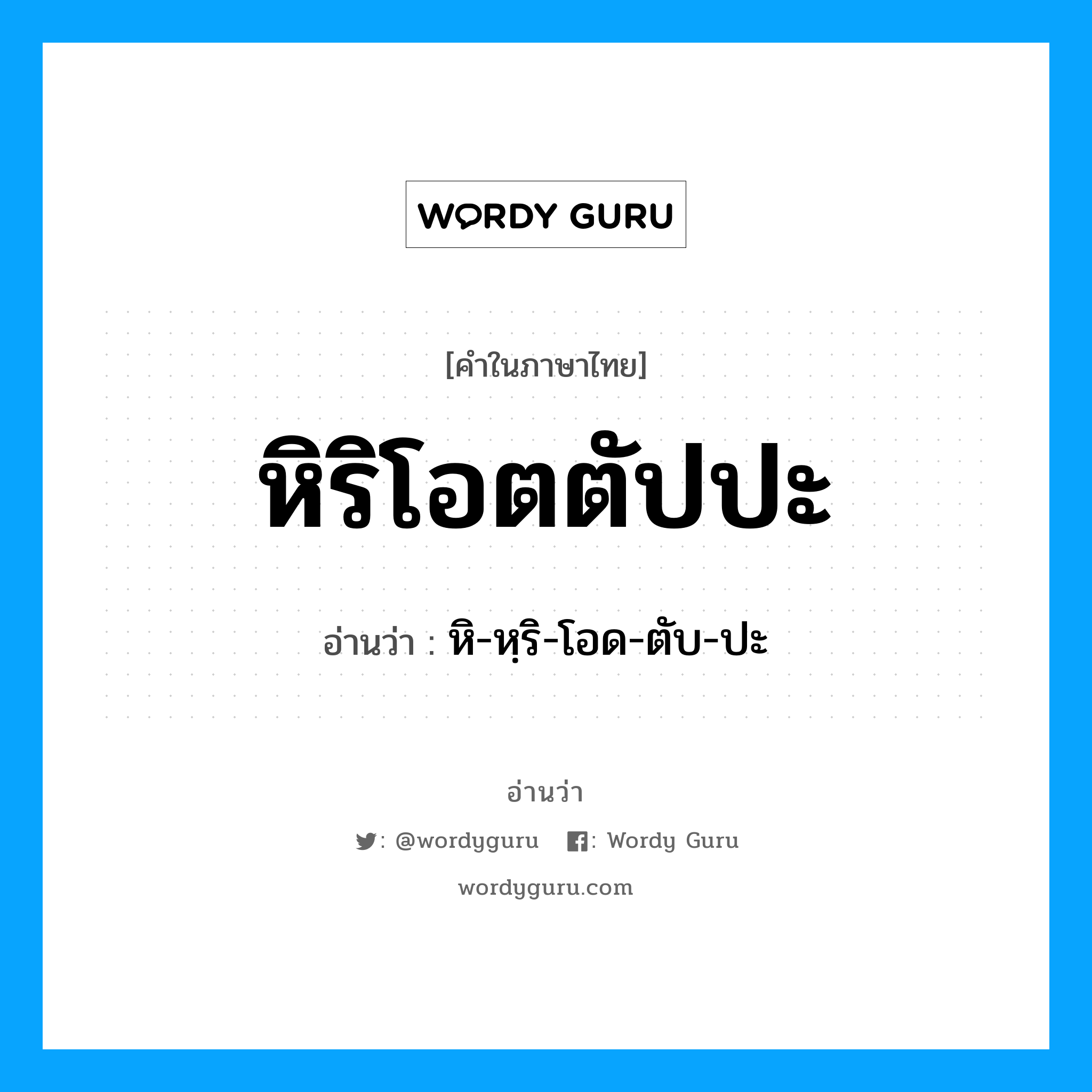 หิ-หฺริ-โอด-ตับ-ปะ เป็นคำอ่านของคำไหน?, คำในภาษาไทย หิ-หฺริ-โอด-ตับ-ปะ อ่านว่า หิริโอตตัปปะ