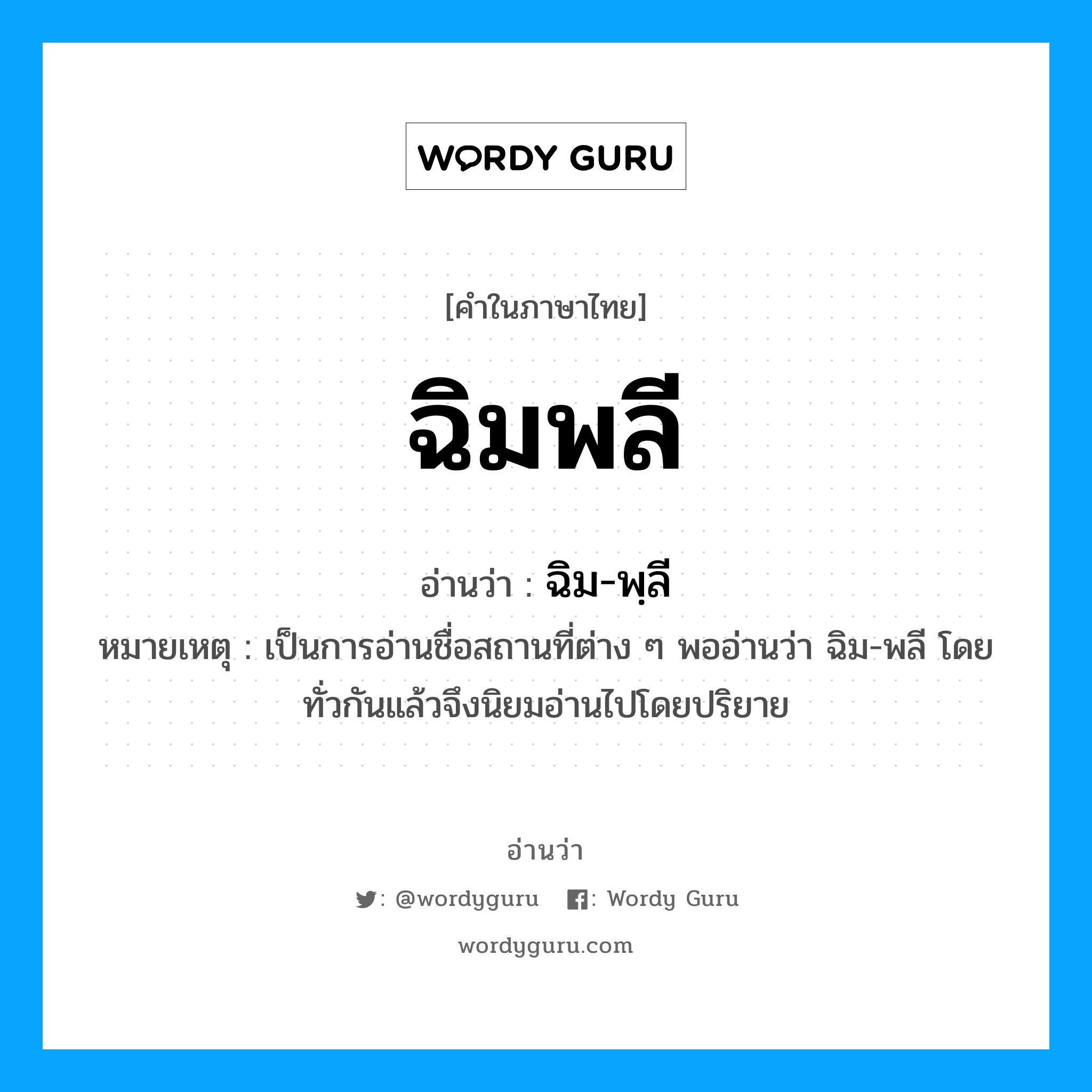 ฉิม-พฺลี เป็นคำอ่านของคำไหน?, คำในภาษาไทย ฉิม-พฺลี อ่านว่า ฉิมพลี หมวด สถานที่ หมายเหตุ เป็นการอ่านชื่อสถานที่ต่าง ๆ พออ่านว่า ฉิม-พลี โดยทั่วกันแล้วจึงนิยมอ่านไปโดยปริยาย หมวด สถานที่