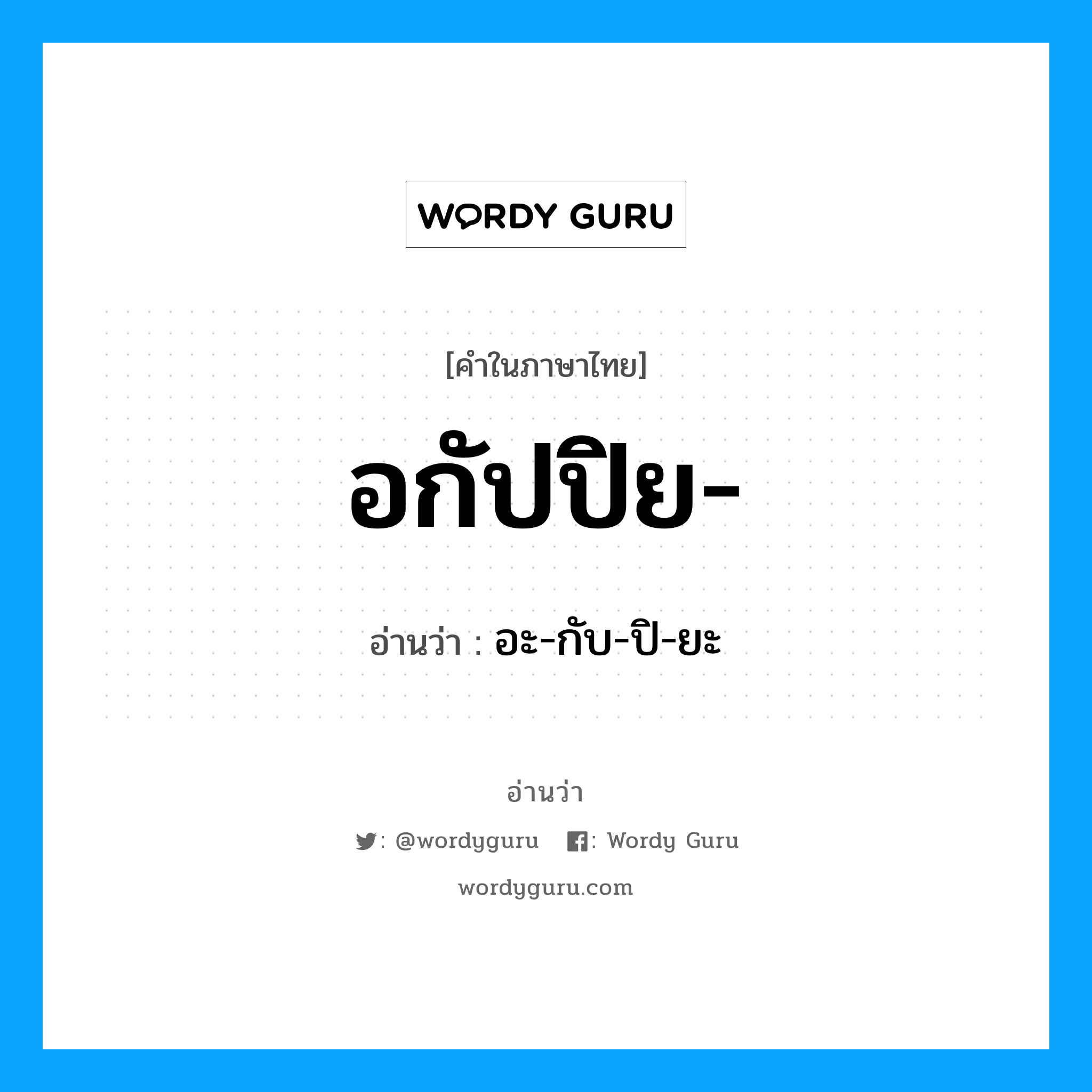 อะ-กับ-ปิ-ยะ เป็นคำอ่านของคำไหน?, คำในภาษาไทย อะ-กับ-ปิ-ยะ อ่านว่า อกัปปิย-