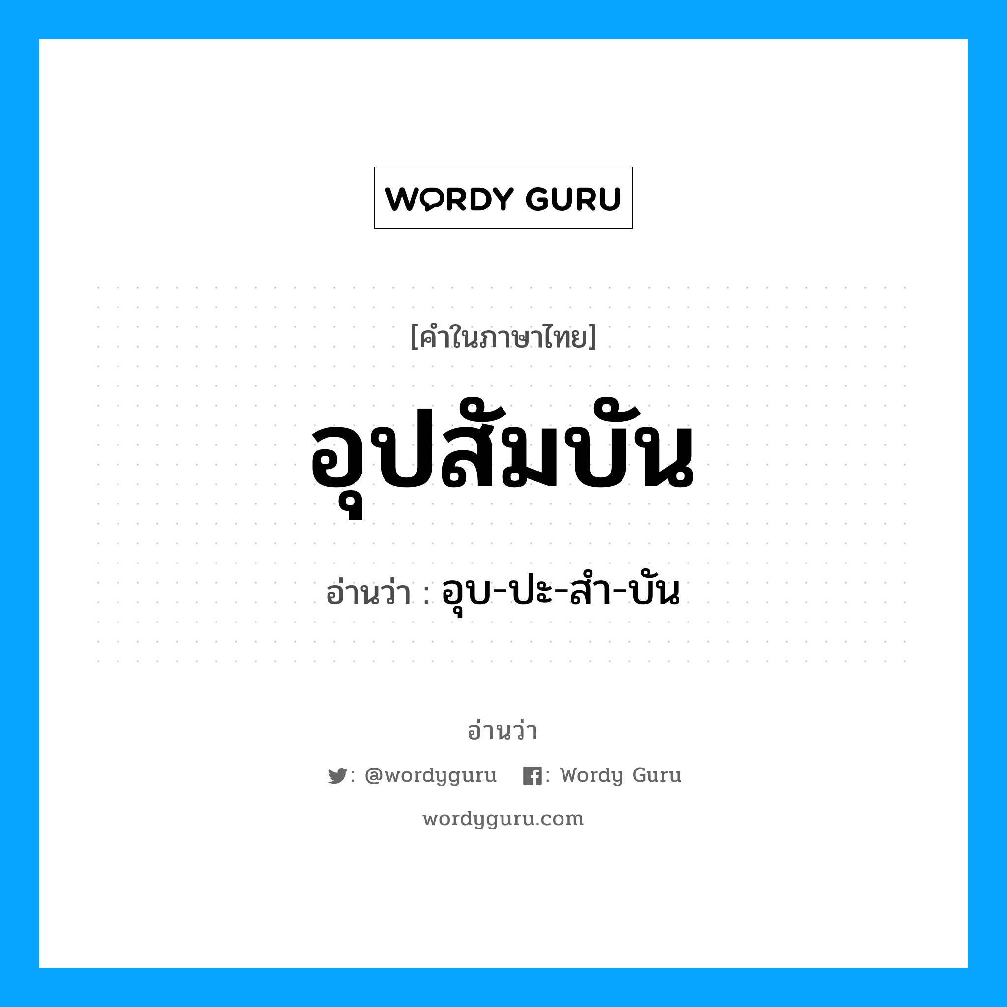 อุบ-ปะ-สำ-บัน เป็นคำอ่านของคำไหน?, คำในภาษาไทย อุบ-ปะ-สำ-บัน อ่านว่า อุปสัมบัน