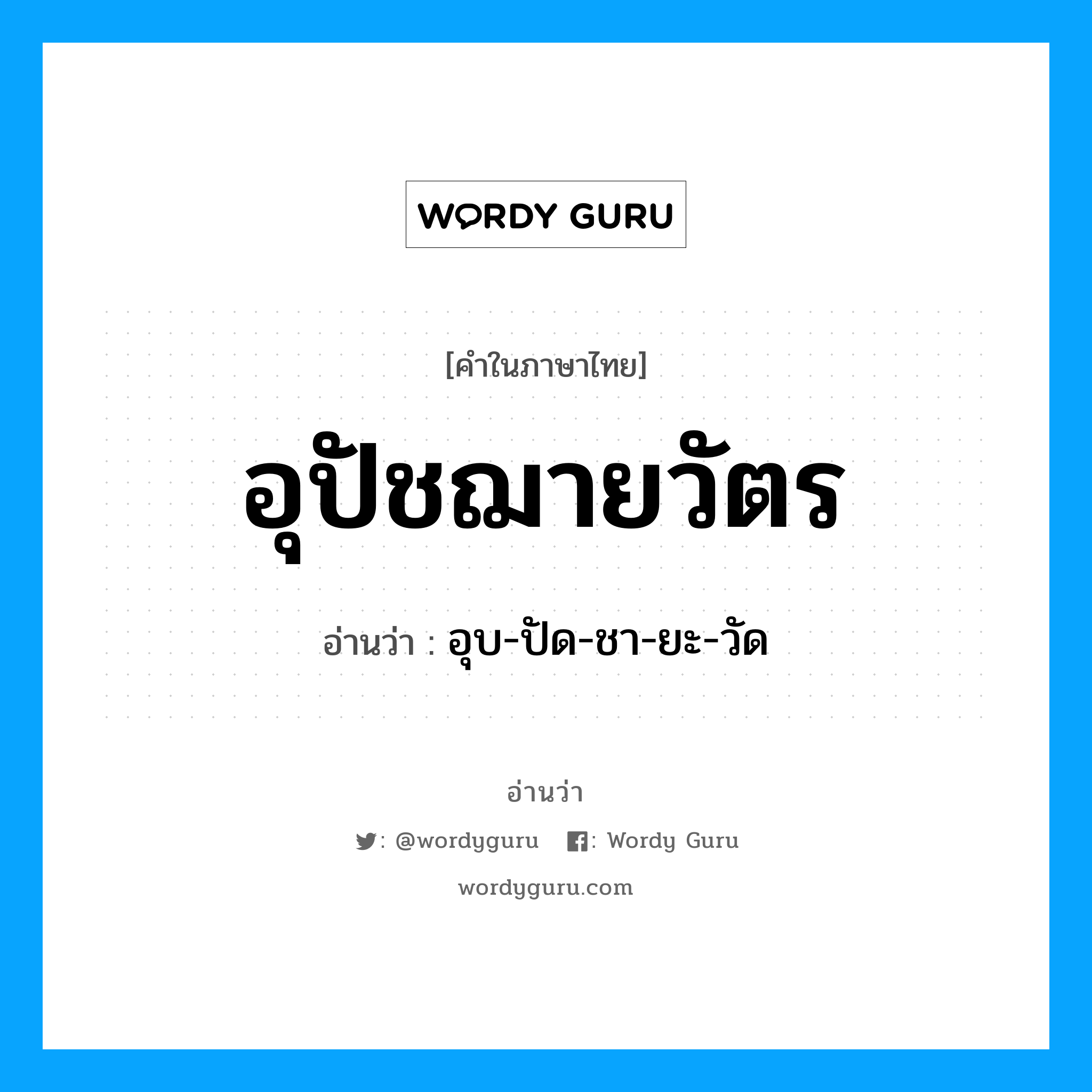อุบ-ปัด-ชา-ยะ-วัด เป็นคำอ่านของคำไหน?, คำในภาษาไทย อุบ-ปัด-ชา-ยะ-วัด อ่านว่า อุปัชฌายวัตร