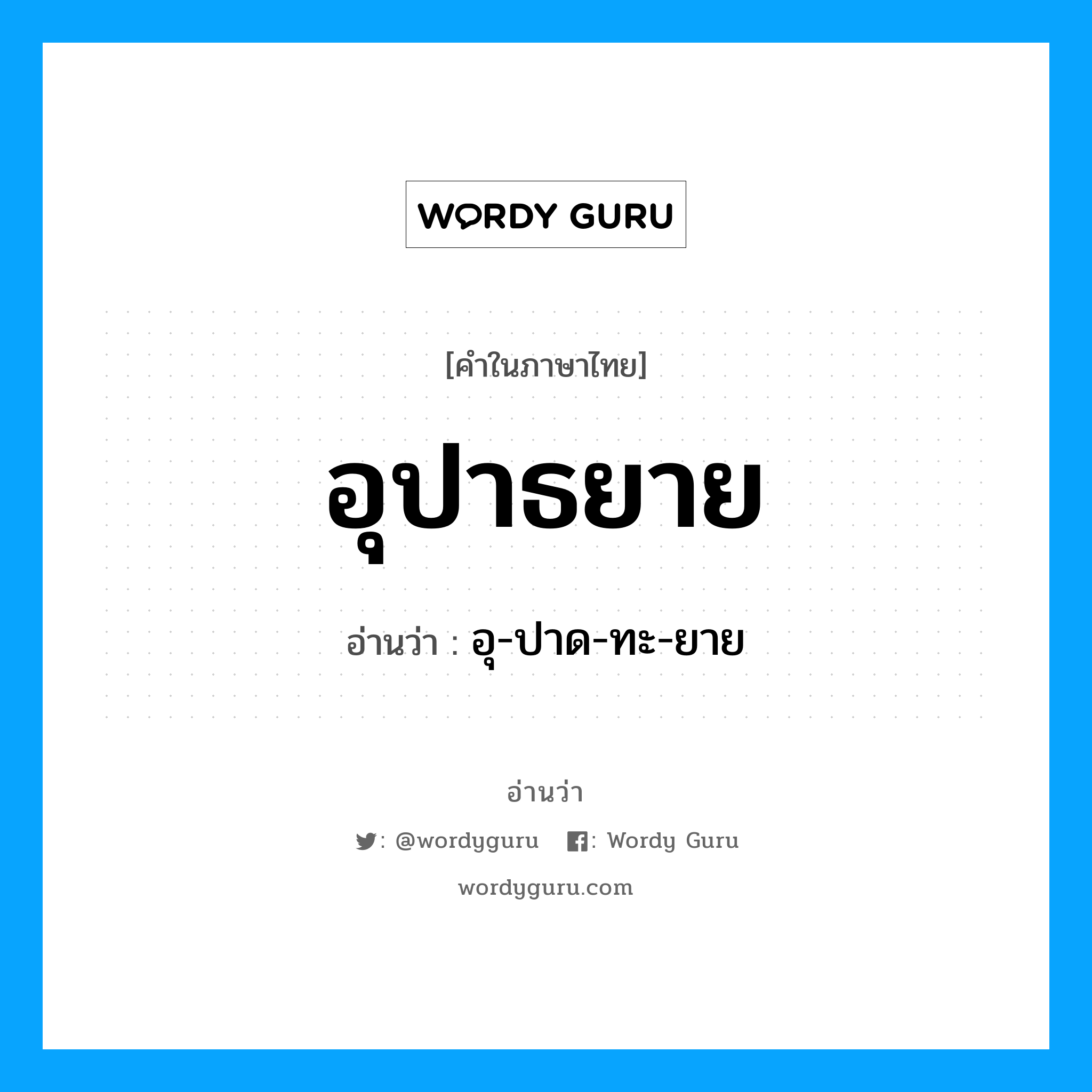 อุ-ปาด-ทะ-ยาย เป็นคำอ่านของคำไหน?, คำในภาษาไทย อุ-ปาด-ทะ-ยาย อ่านว่า อุปาธยาย
