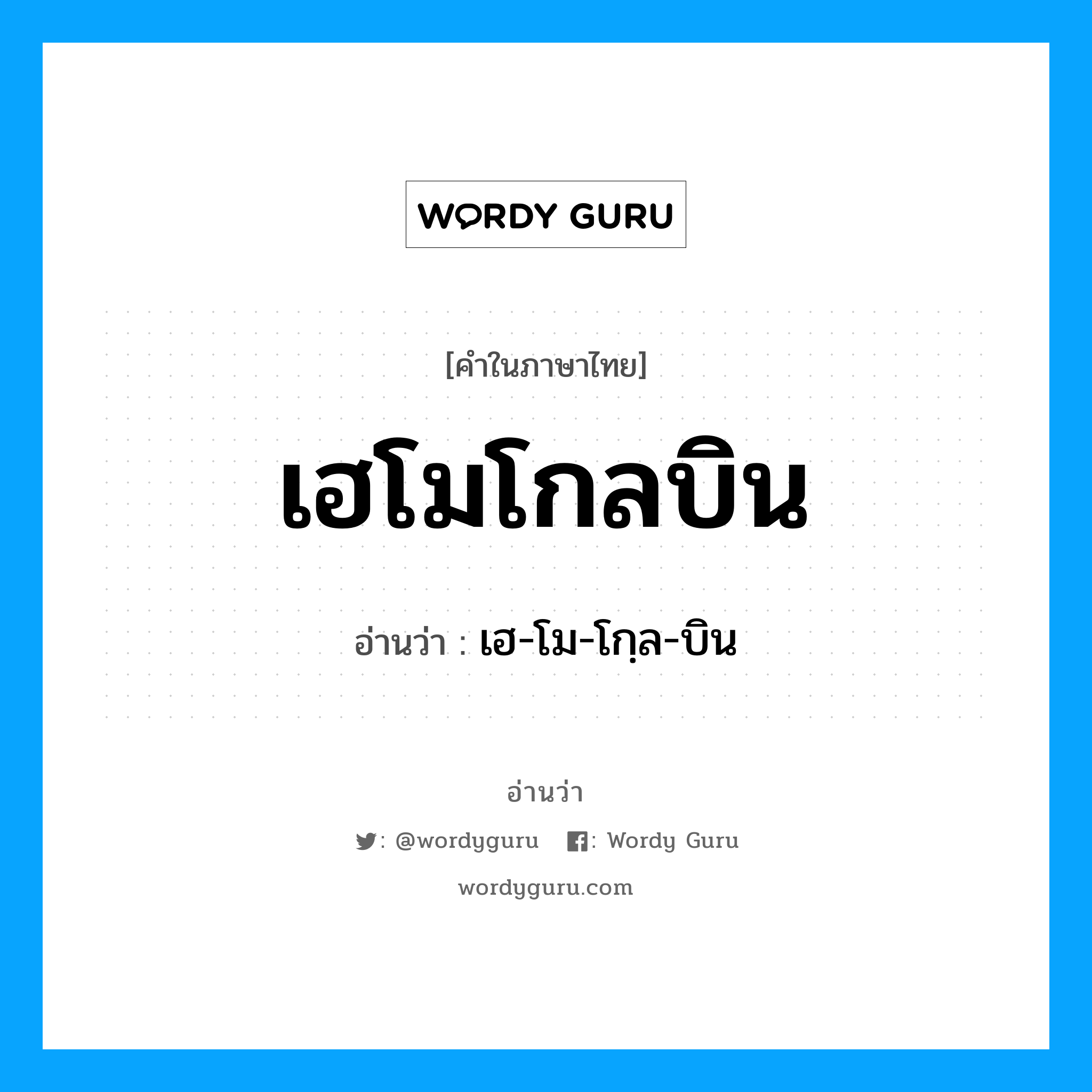 เฮ-โม-โกฺล-บิน เป็นคำอ่านของคำไหน?, คำในภาษาไทย เฮ-โม-โกฺล-บิน อ่านว่า เฮโมโกลบิน