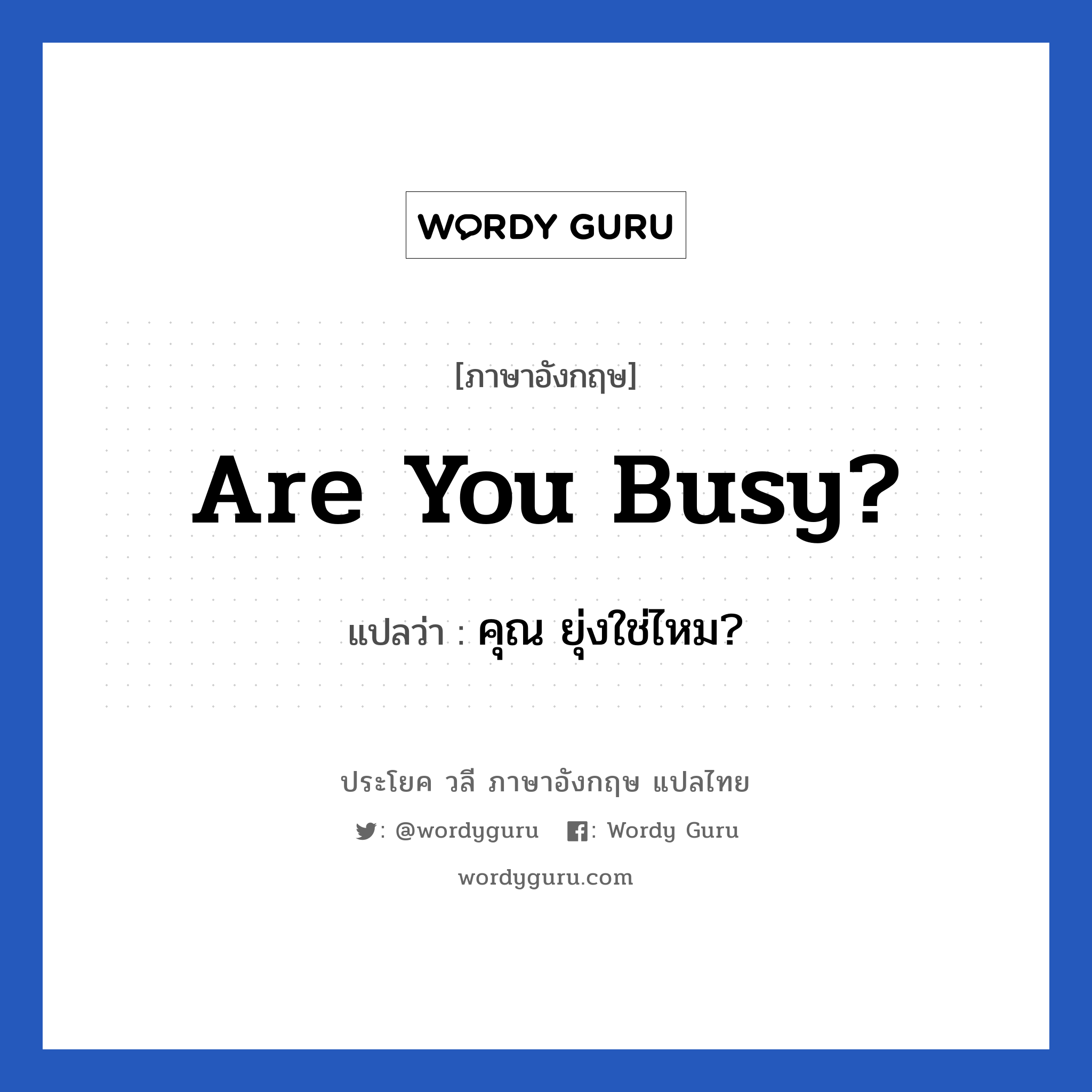 คุณ ยุ่งใช่ไหม? ภาษาอังกฤษ?, วลีภาษาอังกฤษ คุณ ยุ่งใช่ไหม? แปลว่า Are you busy?