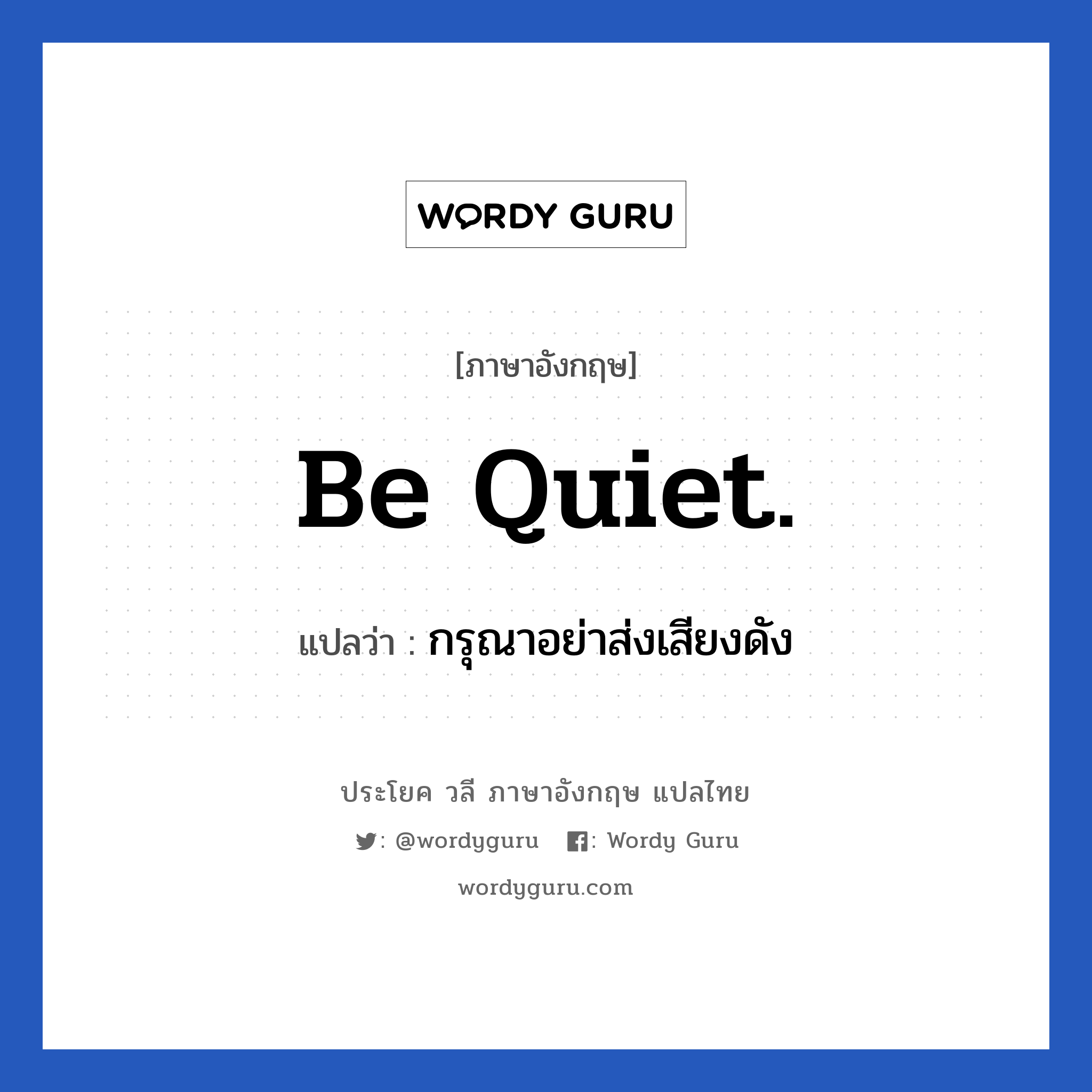 Be quiet. แปลว่า?, วลีภาษาอังกฤษ Be quiet. แปลว่า กรุณาอย่าส่งเสียงดัง