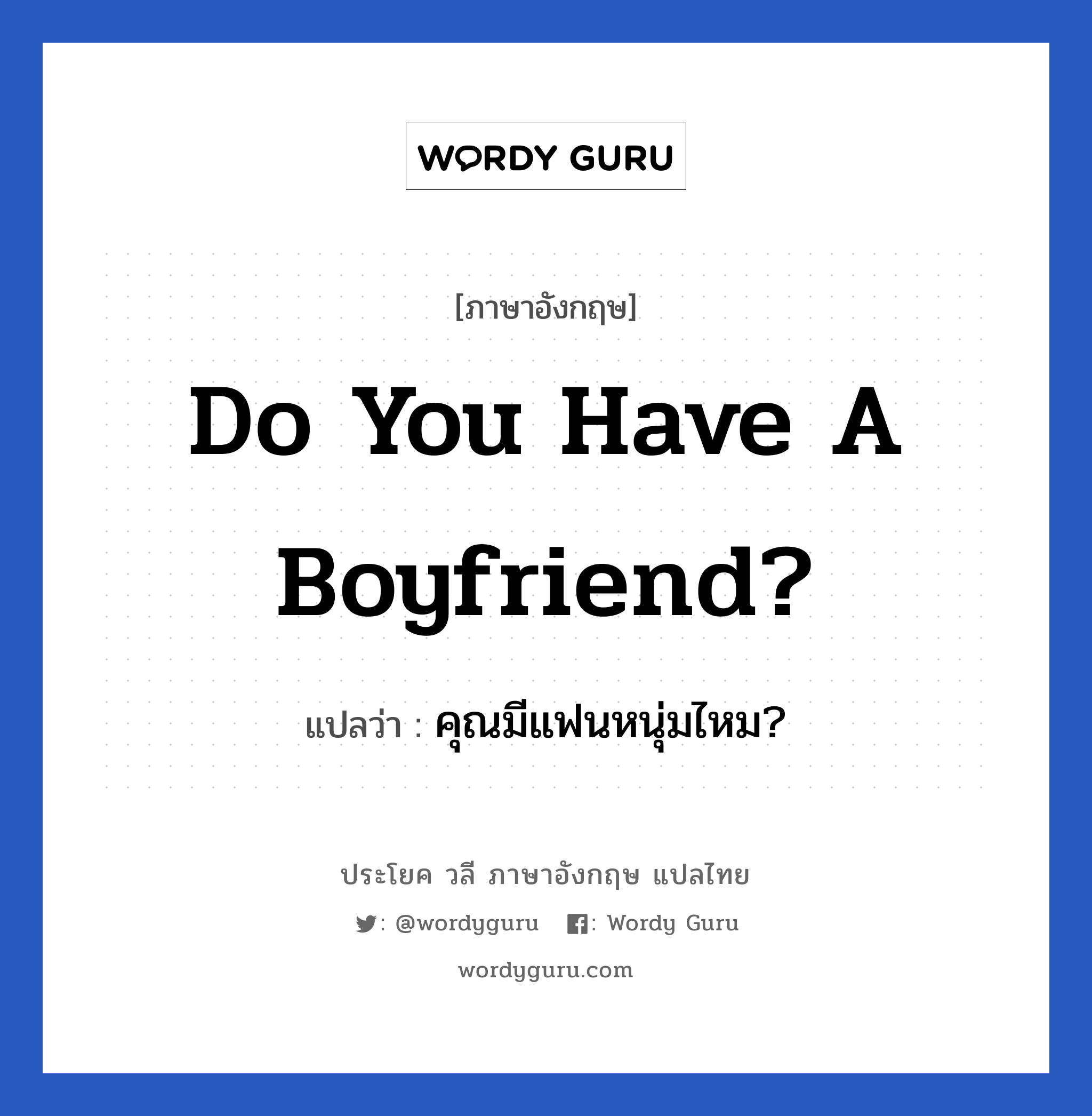 คุณมีแฟนหนุ่มไหม? ภาษาอังกฤษ?, วลีภาษาอังกฤษ คุณมีแฟนหนุ่มไหม? แปลว่า Do you have a boyfriend?