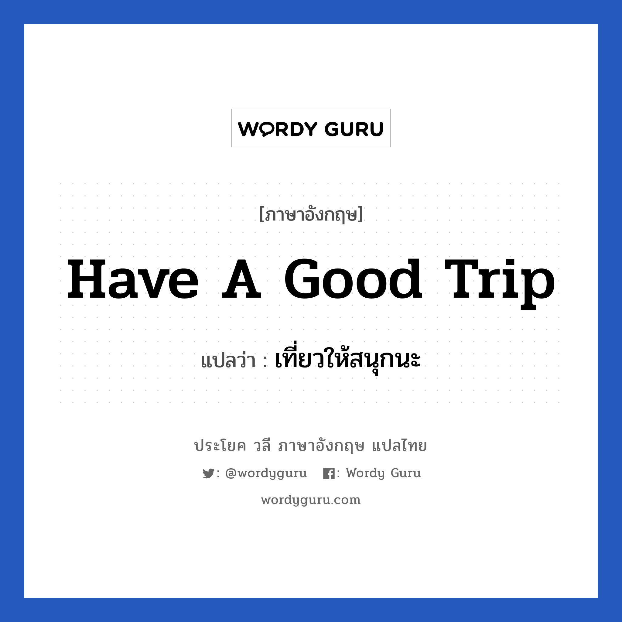 Have a good trip แปลว่า?, วลีภาษาอังกฤษ Have a good trip แปลว่า เที่ยวให้สนุกนะ