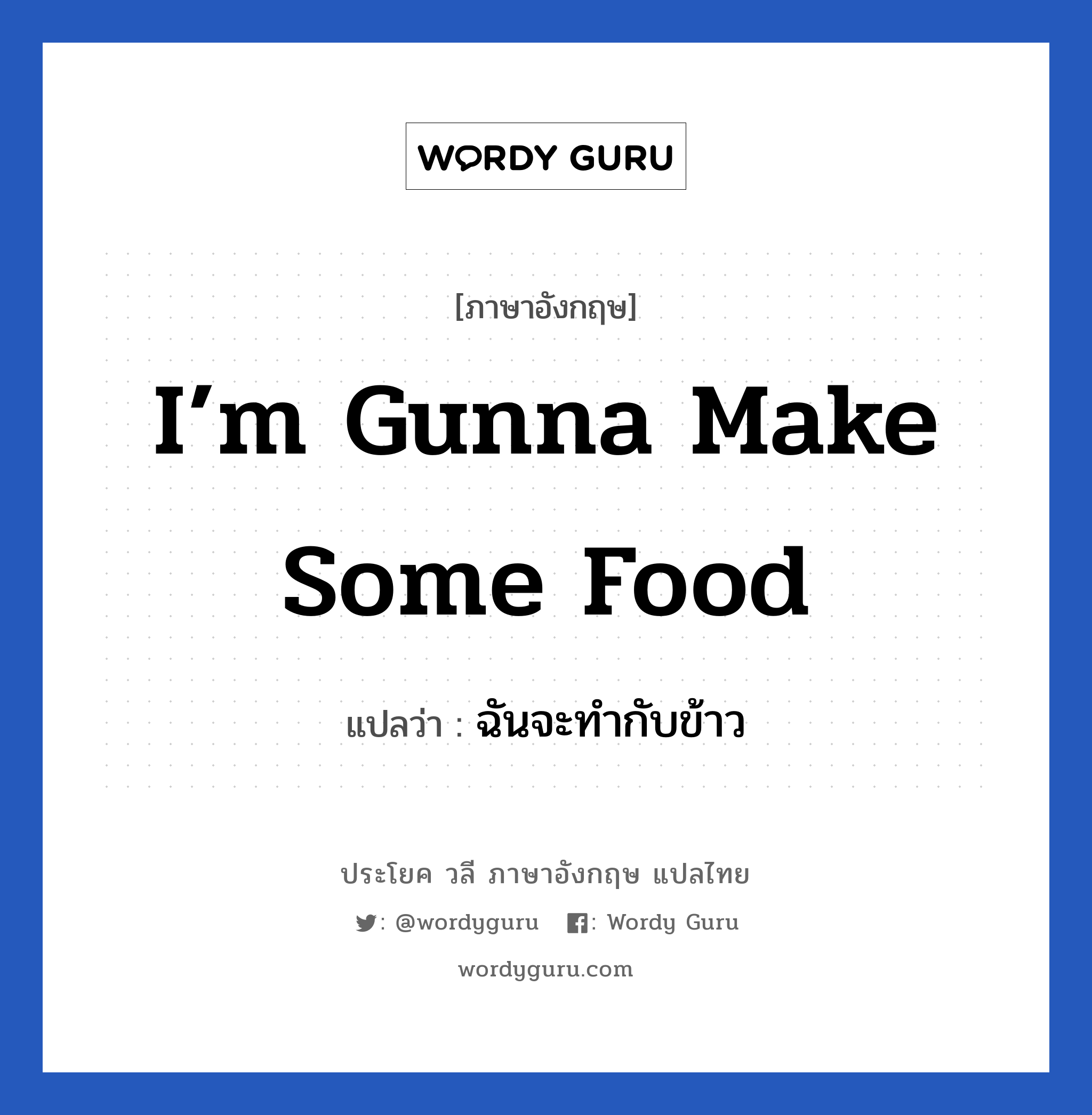 ฉันจะทำกับข้าว ภาษาอังกฤษ?, วลีภาษาอังกฤษ ฉันจะทำกับข้าว แปลว่า I’m gunna make some food