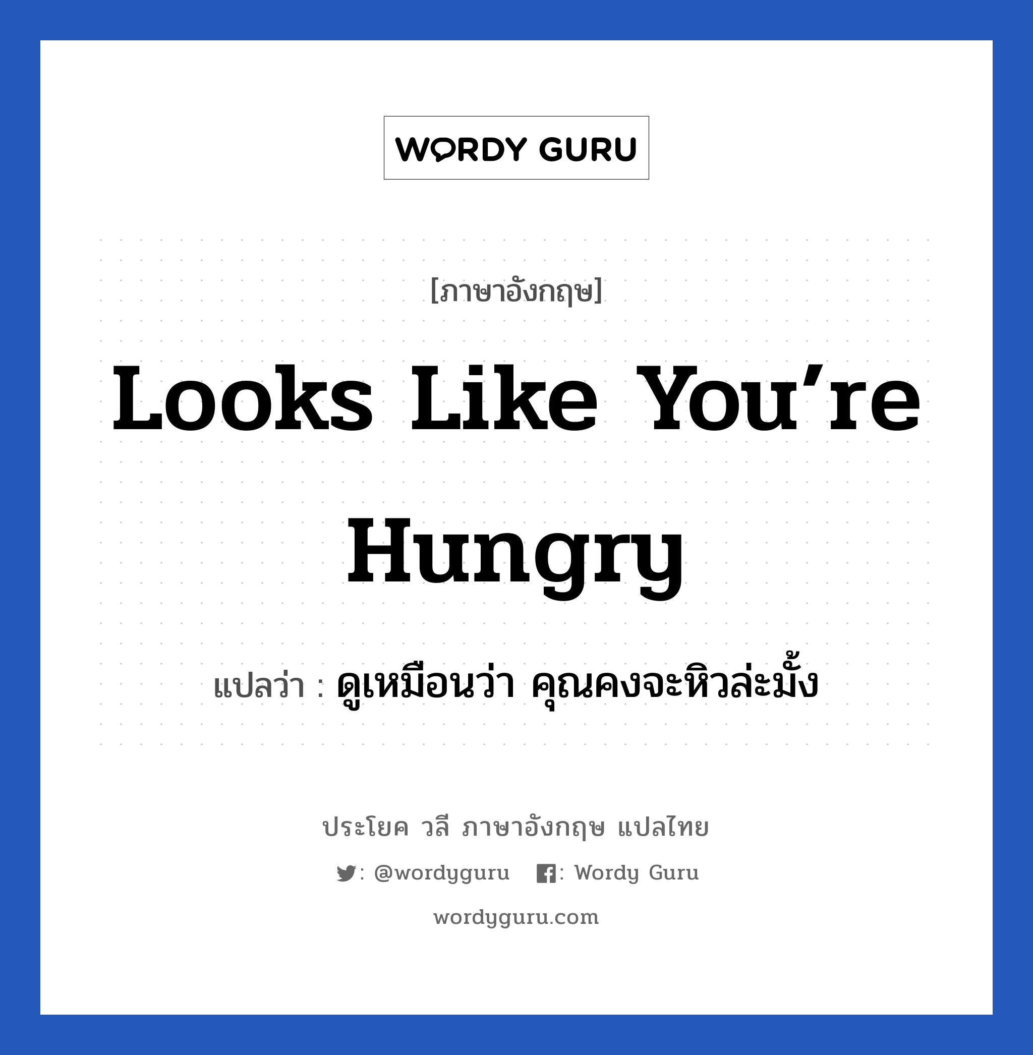 Looks like you’re hungry แปลว่า?, วลีภาษาอังกฤษ Looks like you’re hungry แปลว่า ดูเหมือนว่า คุณคงจะหิวล่ะมั้ง