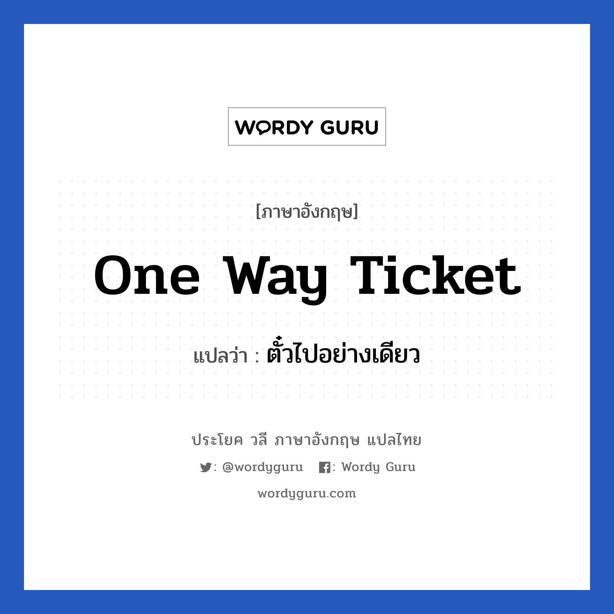 ตั๋วไปอย่างเดียว ภาษาอังกฤษ?, วลีภาษาอังกฤษ ตั๋วไปอย่างเดียว แปลว่า One way ticket