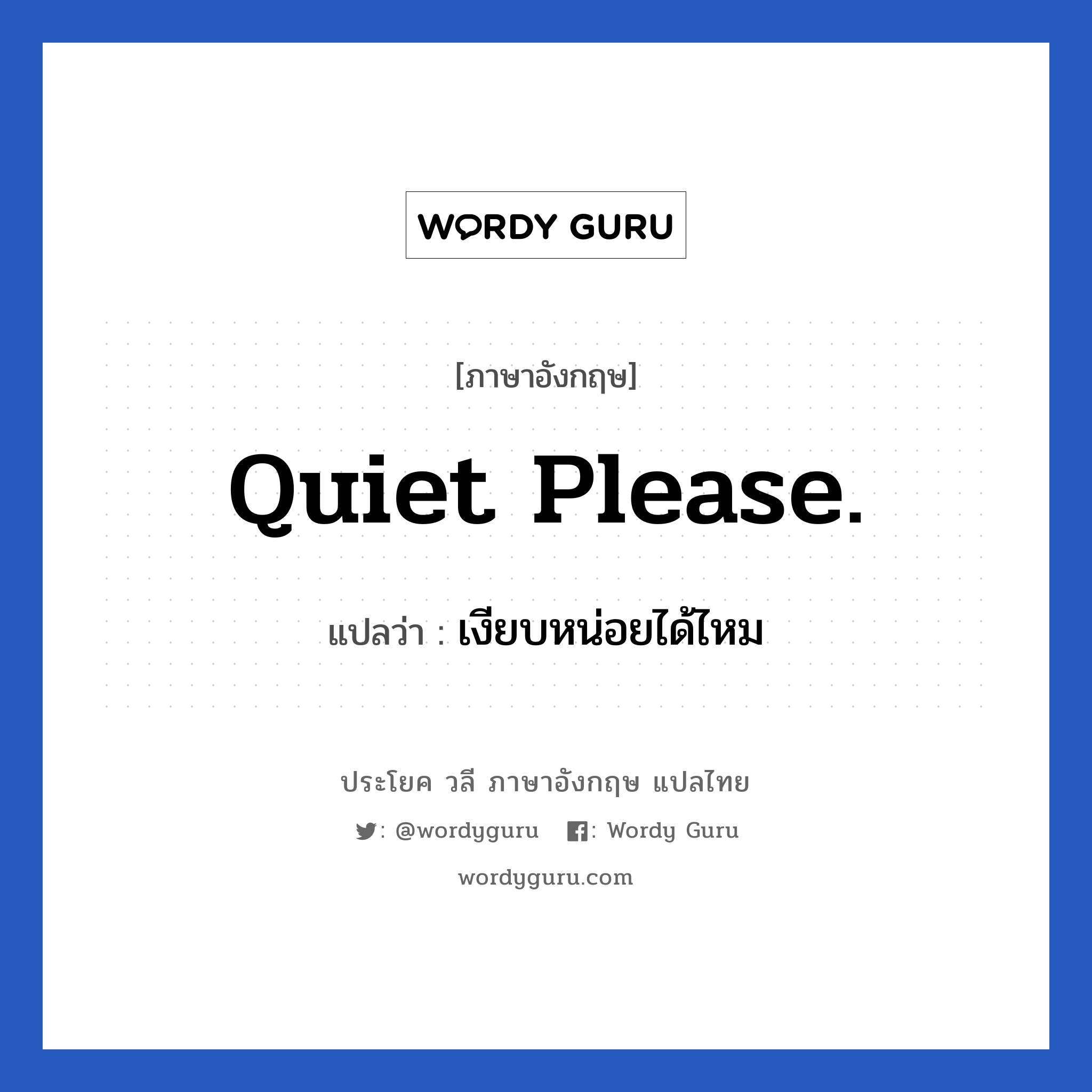 Quiet please. แปลว่า?, วลีภาษาอังกฤษ Quiet please. แปลว่า เงียบหน่อยได้ไหม