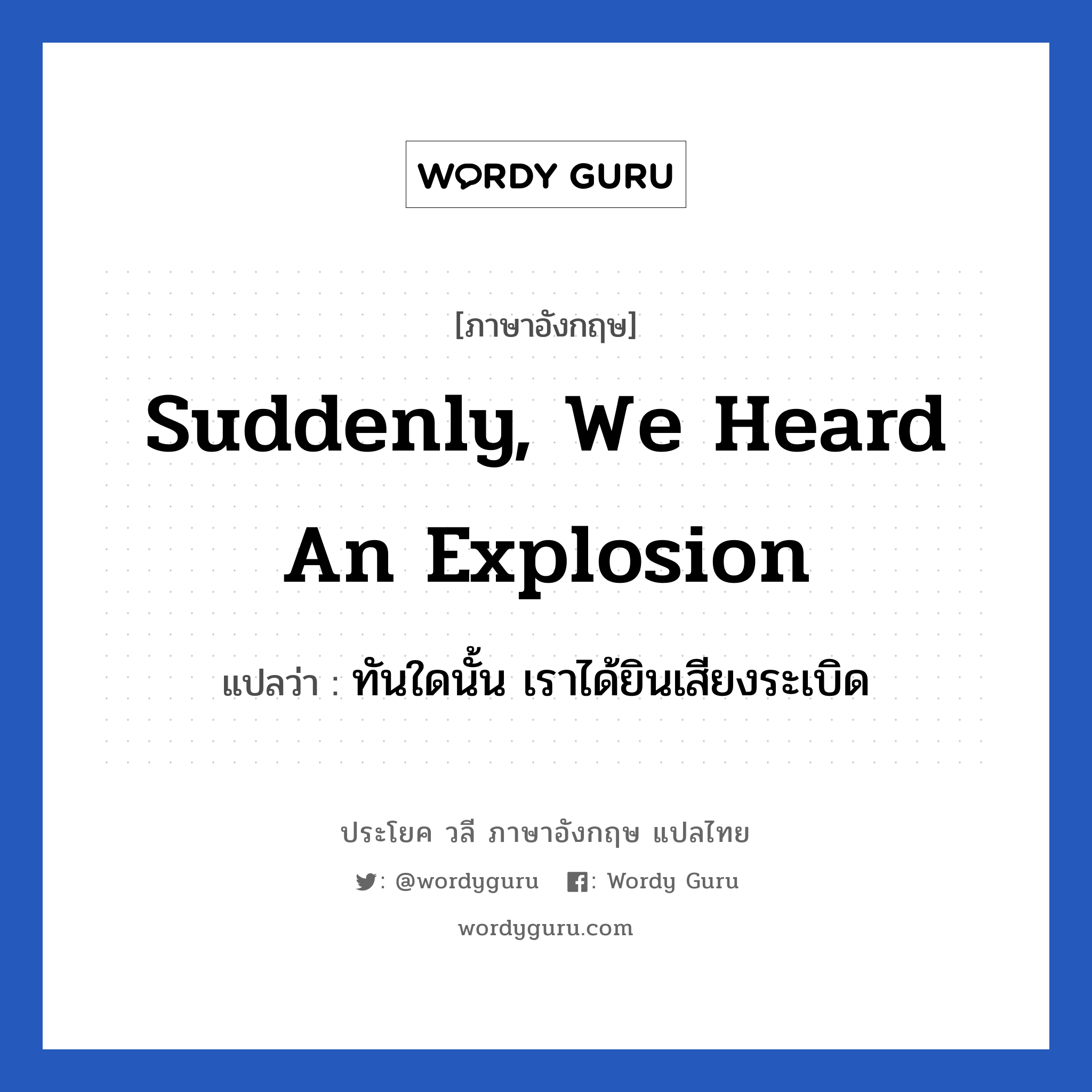 Suddenly, we heard an explosion แปลว่า?, วลีภาษาอังกฤษ Suddenly, we heard an explosion แปลว่า ทันใดนั้น เราได้ยินเสียงระเบิด
