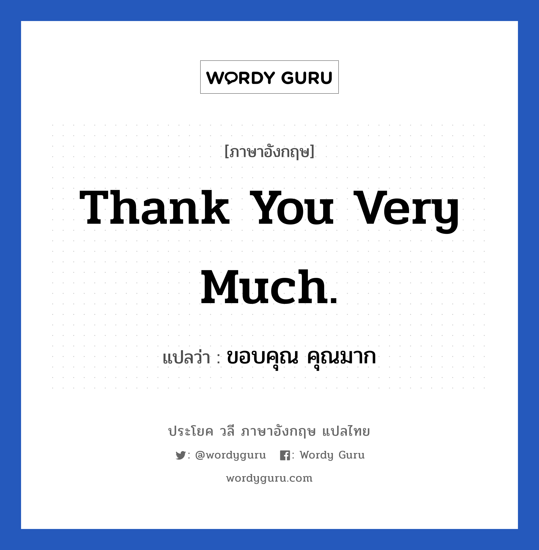 ขอบคุณ คุณมาก ภาษาอังกฤษ?, วลีภาษาอังกฤษ ขอบคุณ คุณมาก แปลว่า Thank you very much.